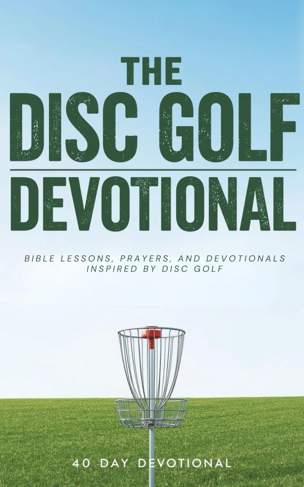 The Disc Golf Devotional: A 40 Day Christian Devotional for Disc Golf Players to Grow Closer to Jesus, Strengthen Faith