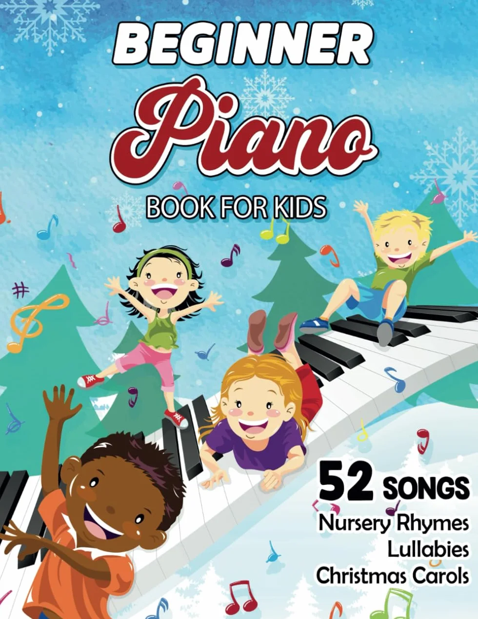 Beginner Piano Book For Kids: Easy Piano Sheet Music With 52 Classic Songs Including Nursery Rhymes, Lullabies and Christmas Carols