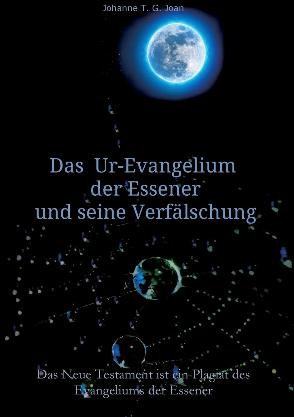 Das Ur-Evangelium der Essener und seine Verfälschung: Diese Studie beweist, dass das Neue Testament ein Plagiat des Evangeliums der Essener ist