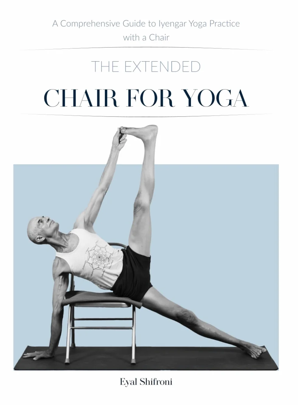 The Extended Chair for Yoga: Iyengar Yoga Practice Guide