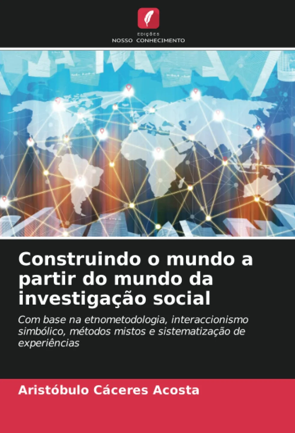 Construindo o mundo a partir do mundo da investigação social: Com base na etnometodologia, interaccionismo simbólico, métodos mistos e sistematização de experiências
