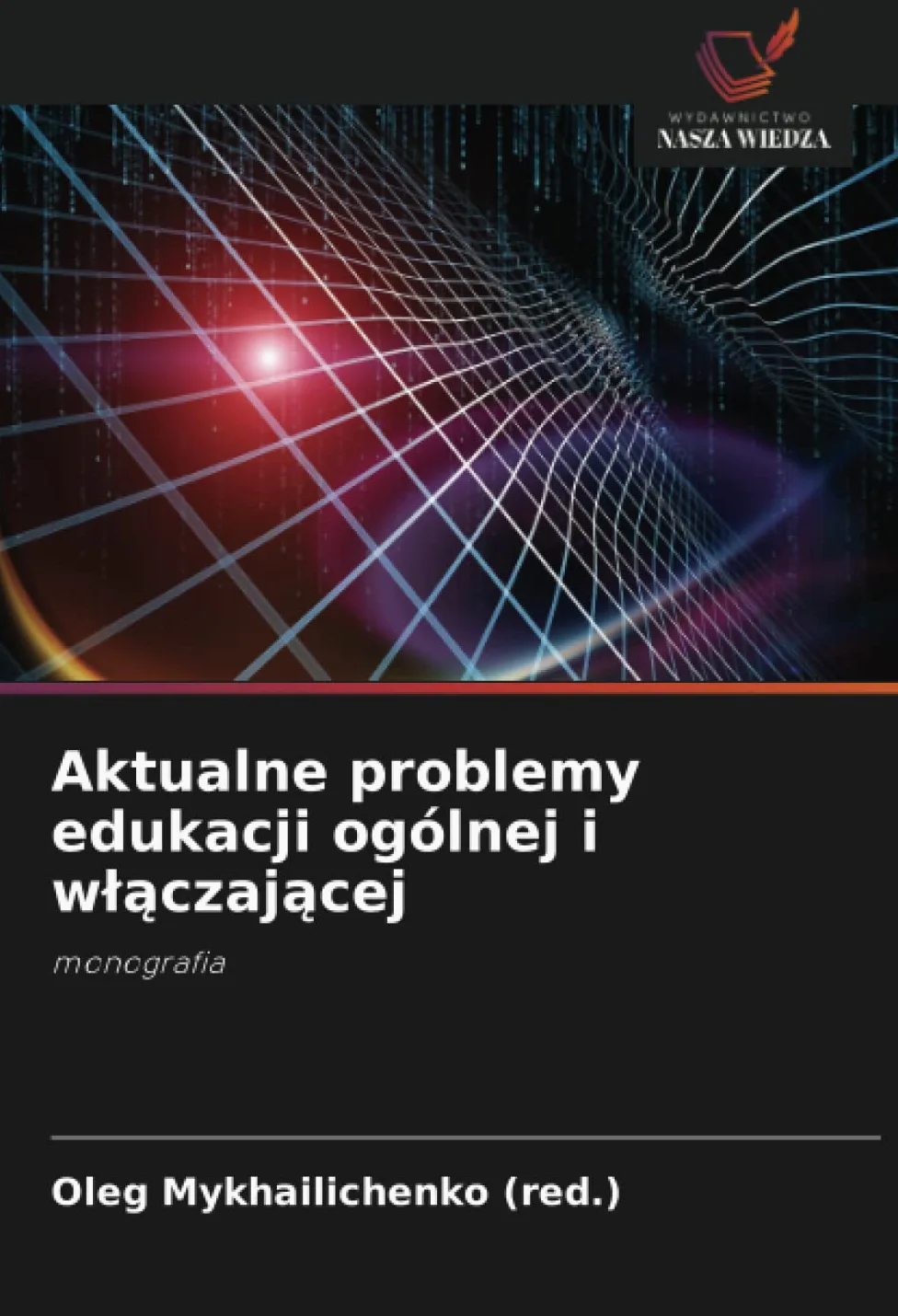 Aktualne problemy edukacji ogólnej i w¿¿czaj¿cej: monografia
