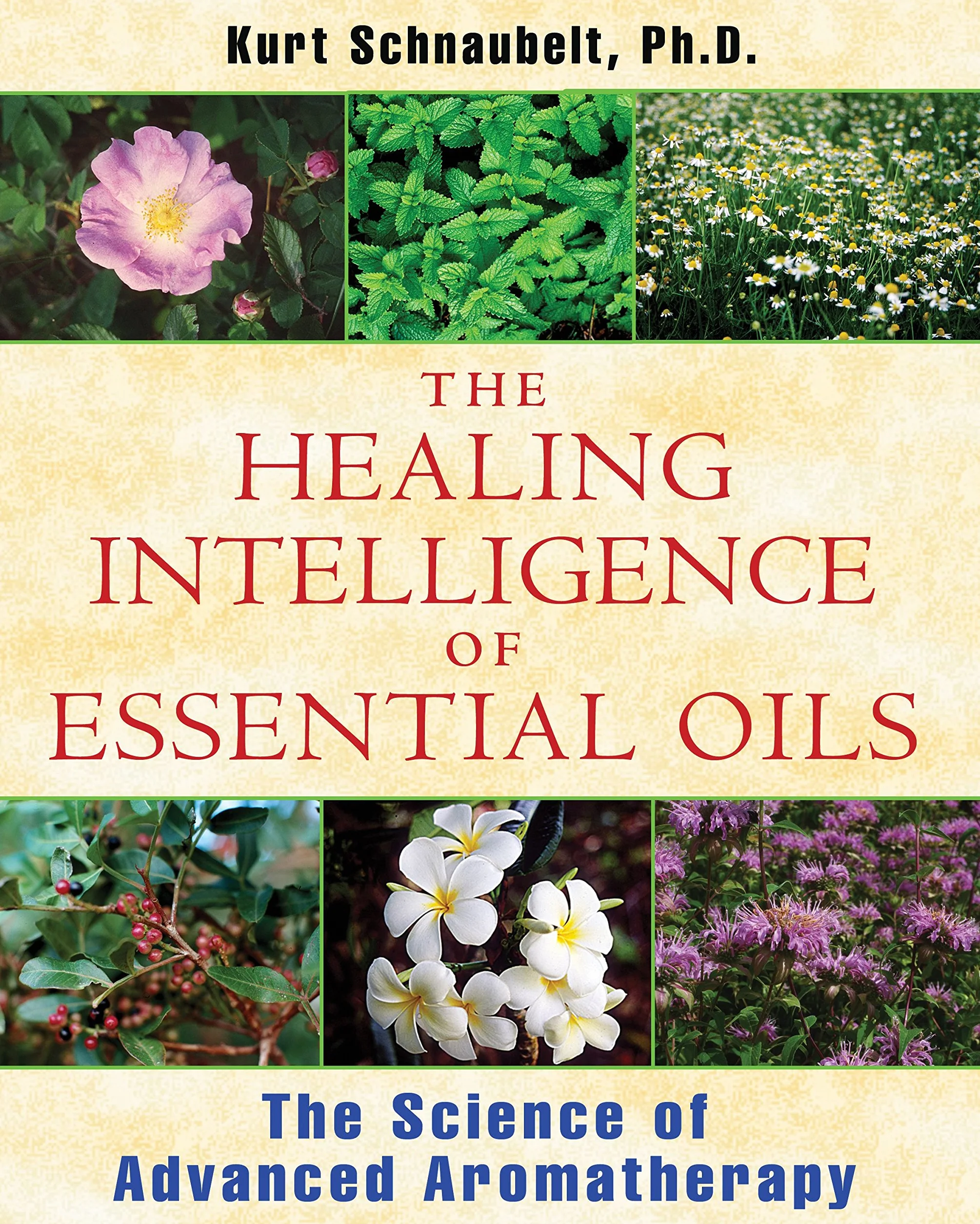 The Healing Intelligence of Essential Oils: The Science of Advanced Aromatherapy