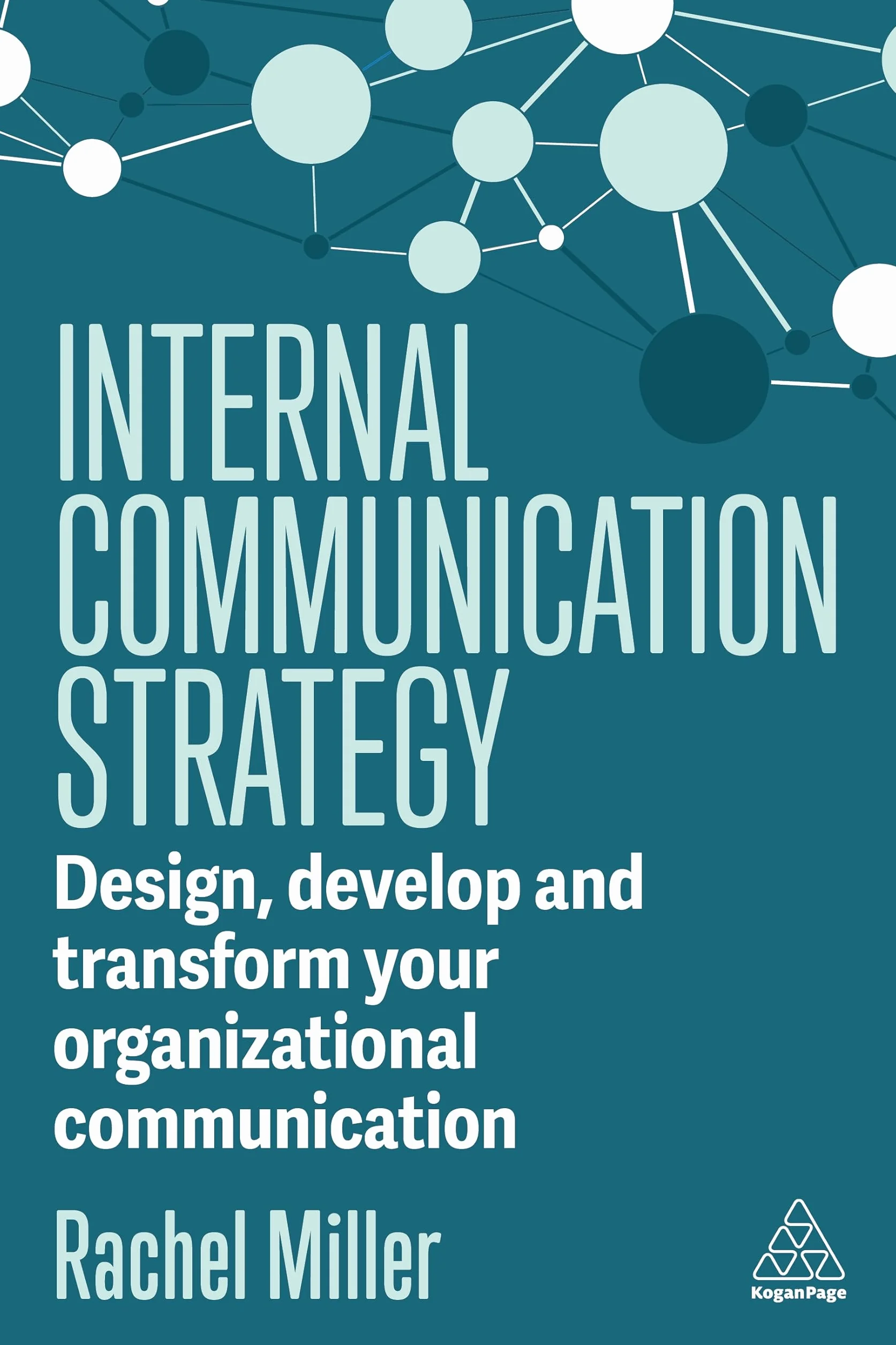Internal Communication Strategy: Design, Develop and Transform Your Organizational Communication