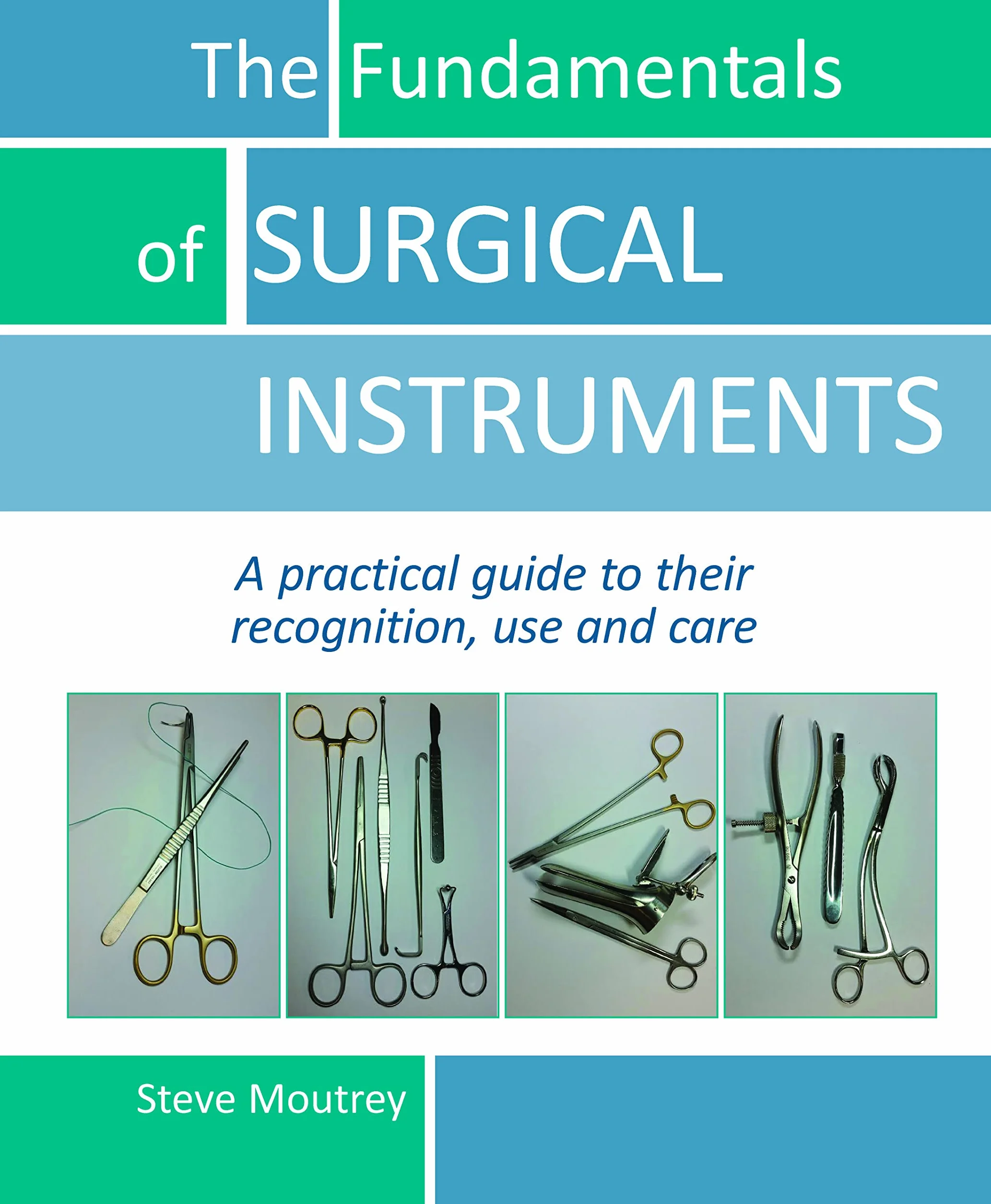 The Fundamentals of Surgical Instruments: A Practical Guide to Recognition, Use and Care
