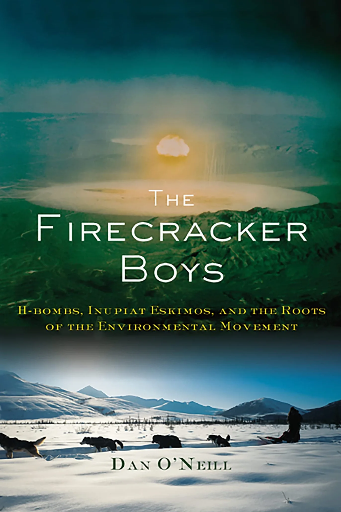 The Firecracker Boys: H-Bombs, Inupiat Eskimos, and the Roots of the Environmental Movement