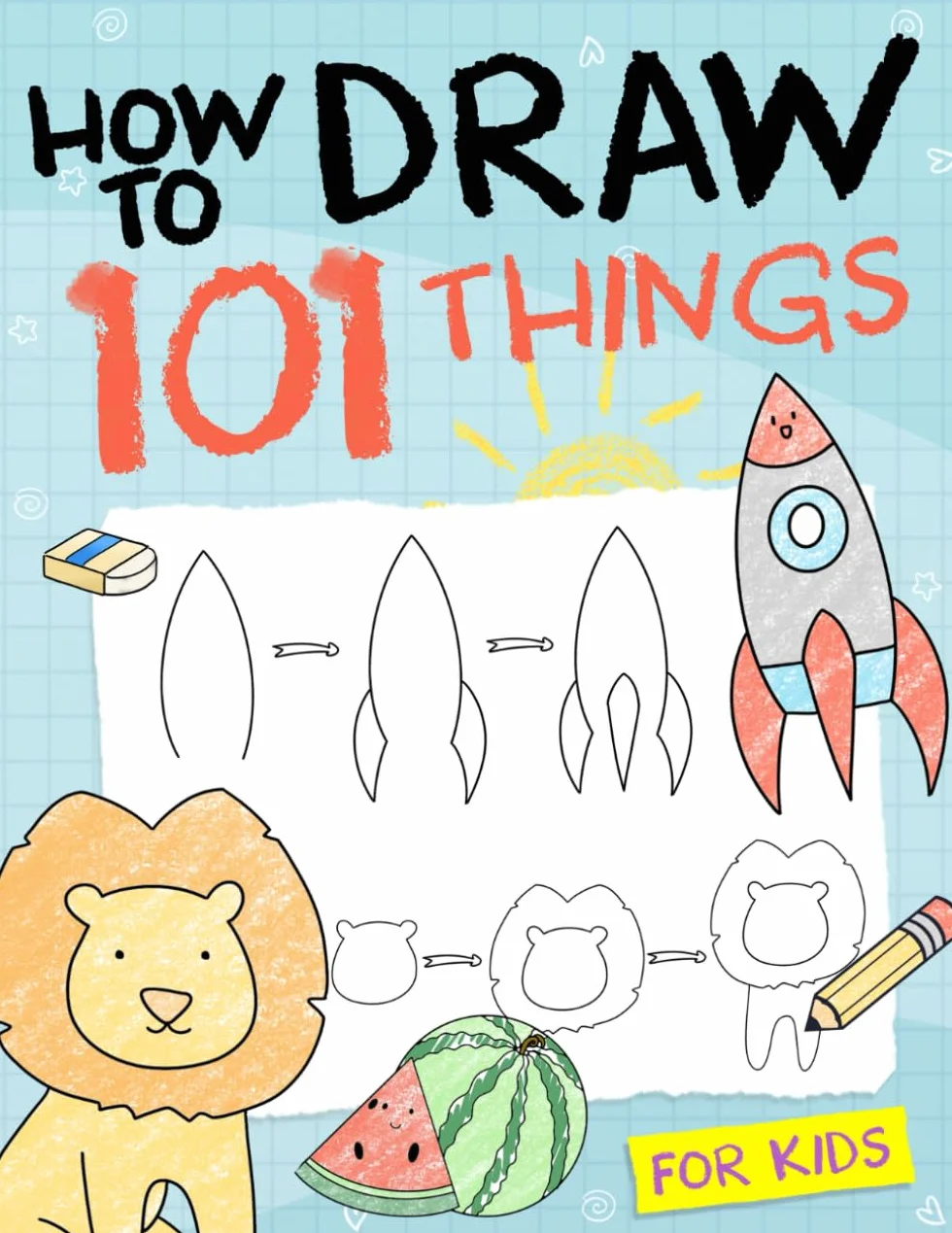 How To Draw 101 Things For Kids: Simple And Easy Drawing Book With Animals, Plants, Sports, Foods,...Everythings