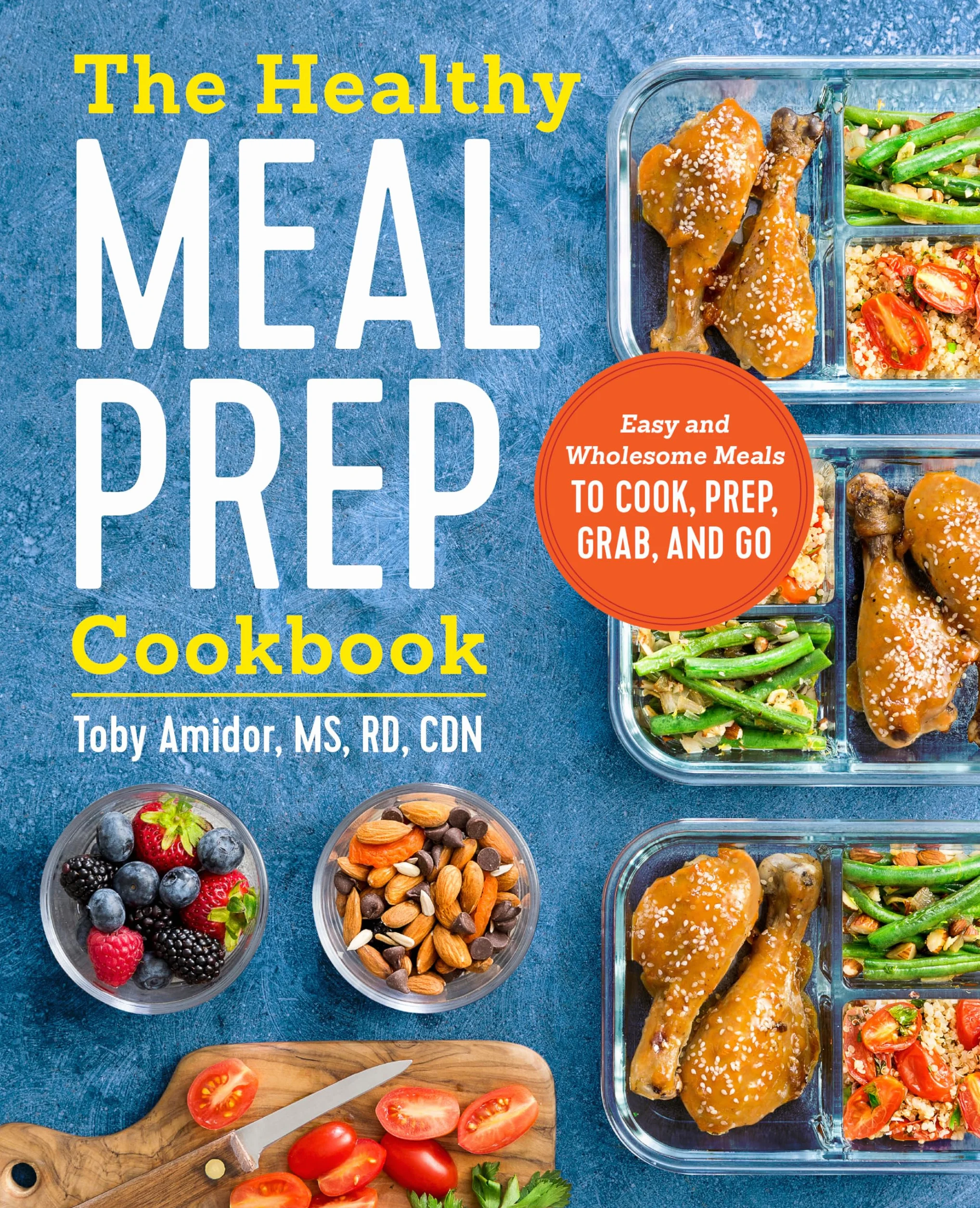 The Healthy Meal Prep Cookbook: Easy and Wholesome Meals to Cook, Prep, Grab, and Go