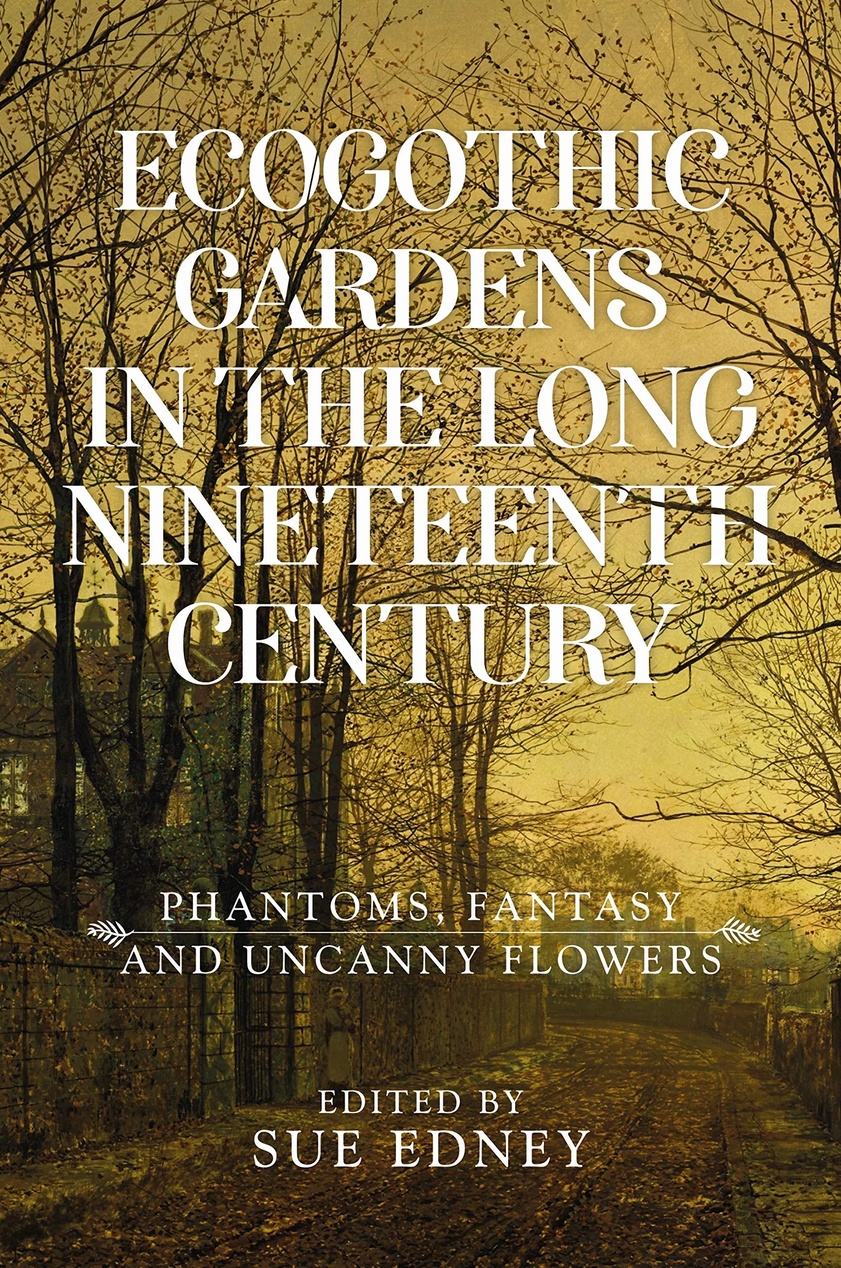Ecogothic Gardens in the Long Nineteenth Century: Phantoms, Fantasy and Uncanny Flowers