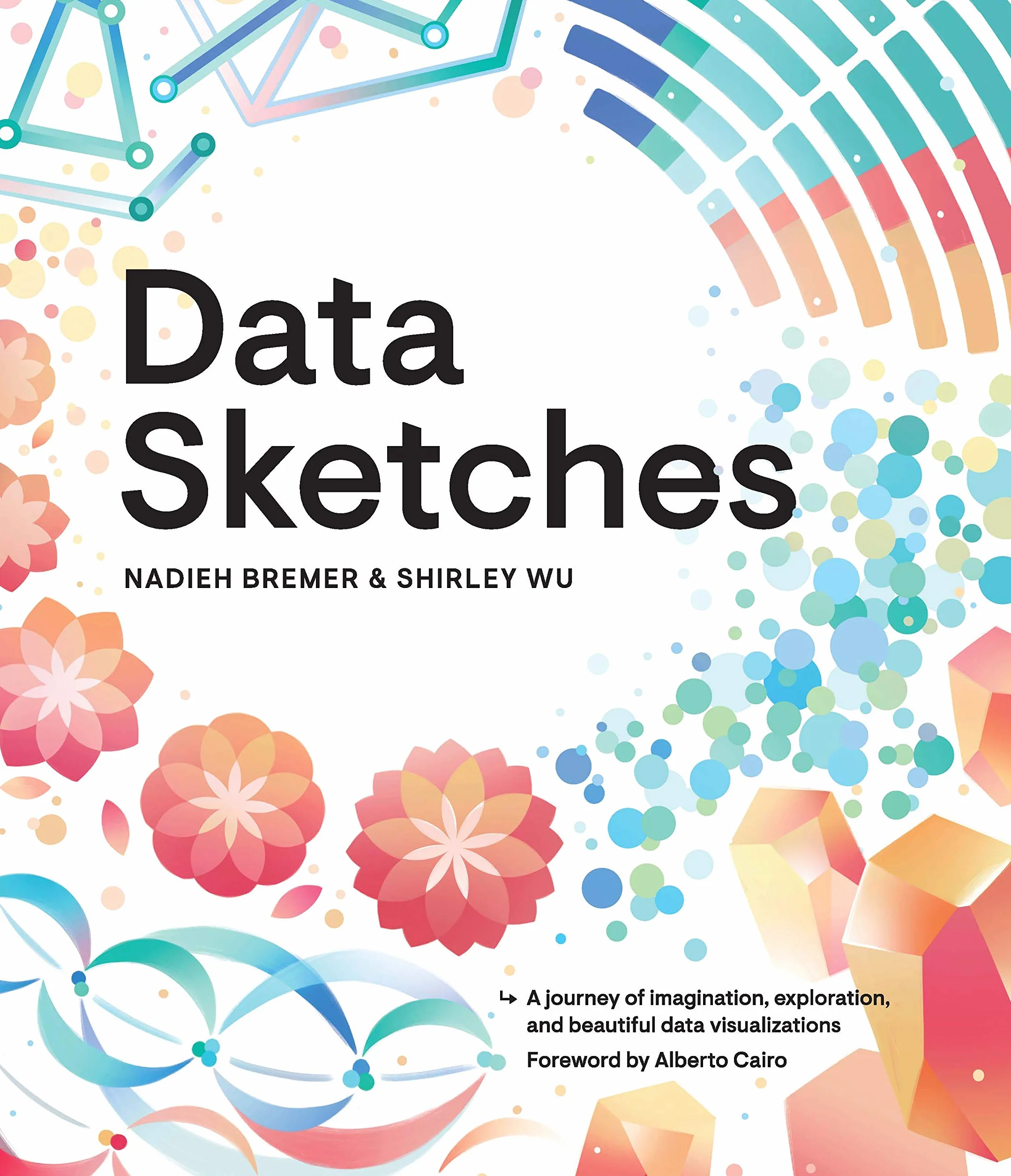 Data Sketches: A Journey of Imagination, Exploration, and Beautiful Data Visualizations