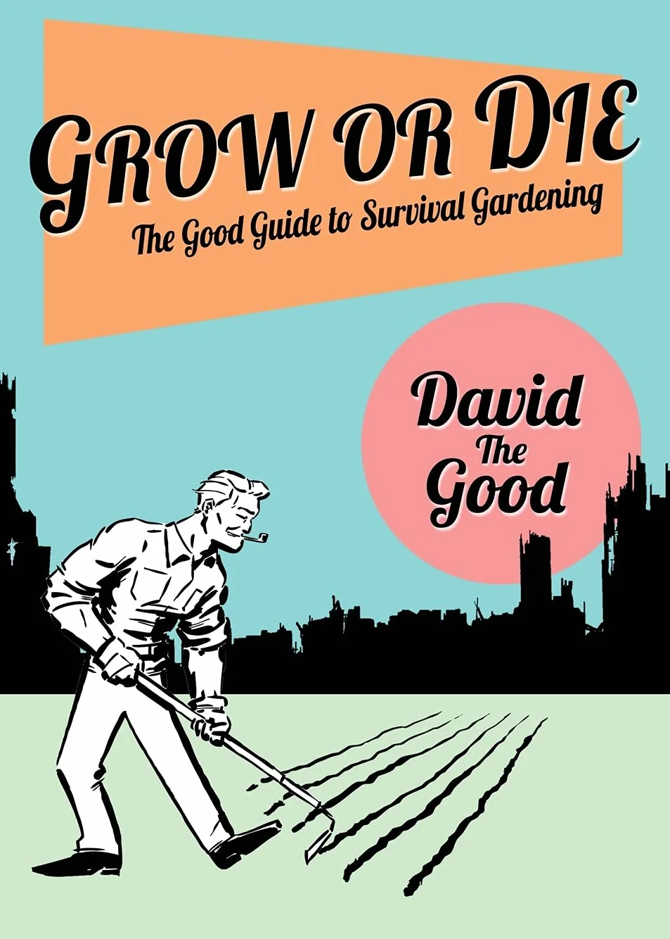 Grow or Die: The Good Guide to Survival Gardening: The Good Guide to Survival Gardening
