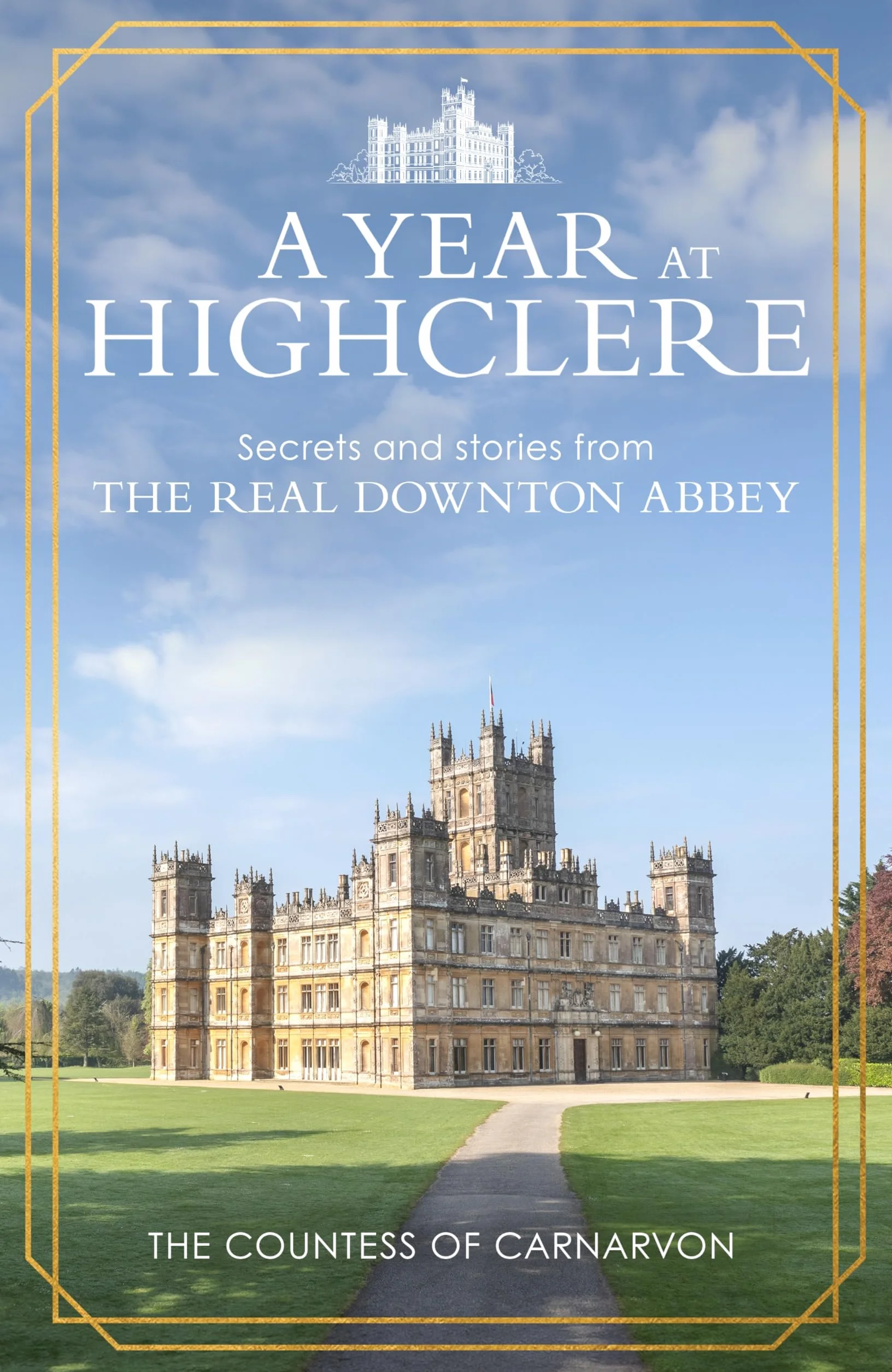 A Year at Highclere: Secrets and Stories from the Real Downton Abbey