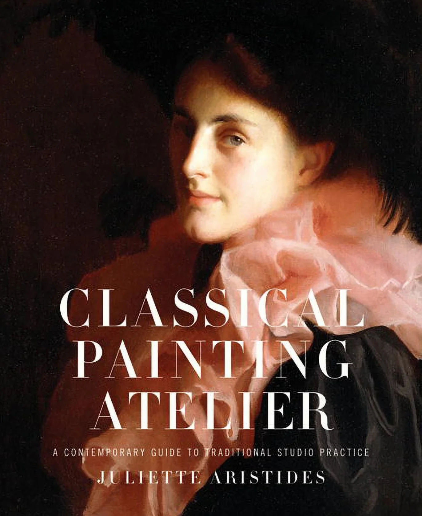 Classical Painting Atelier: Contemporary Guide to Traditional Studio Practice