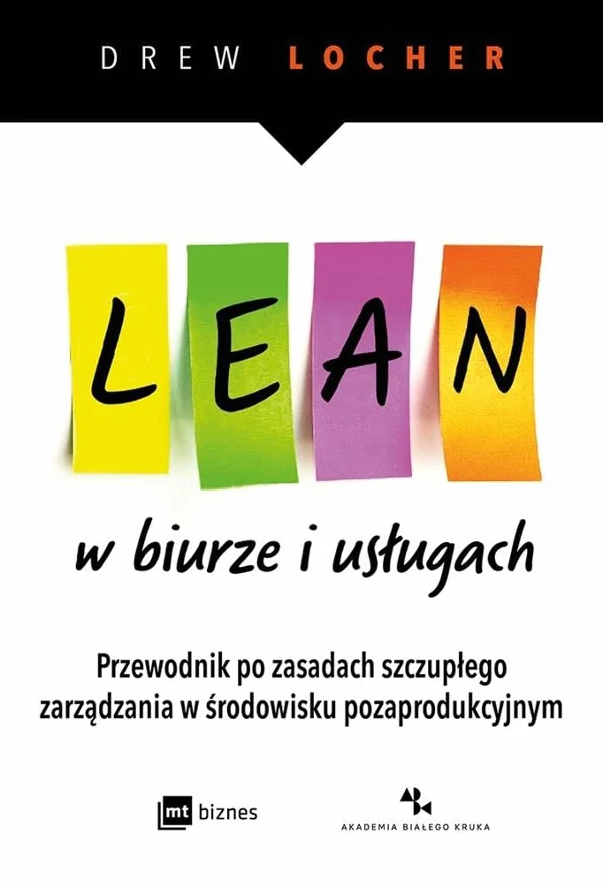LEAN W BIURZE I USŁUGACH: Przewodnik po zasadach szczupłego zarządzania w środowisku pozaprodukcyjnym.