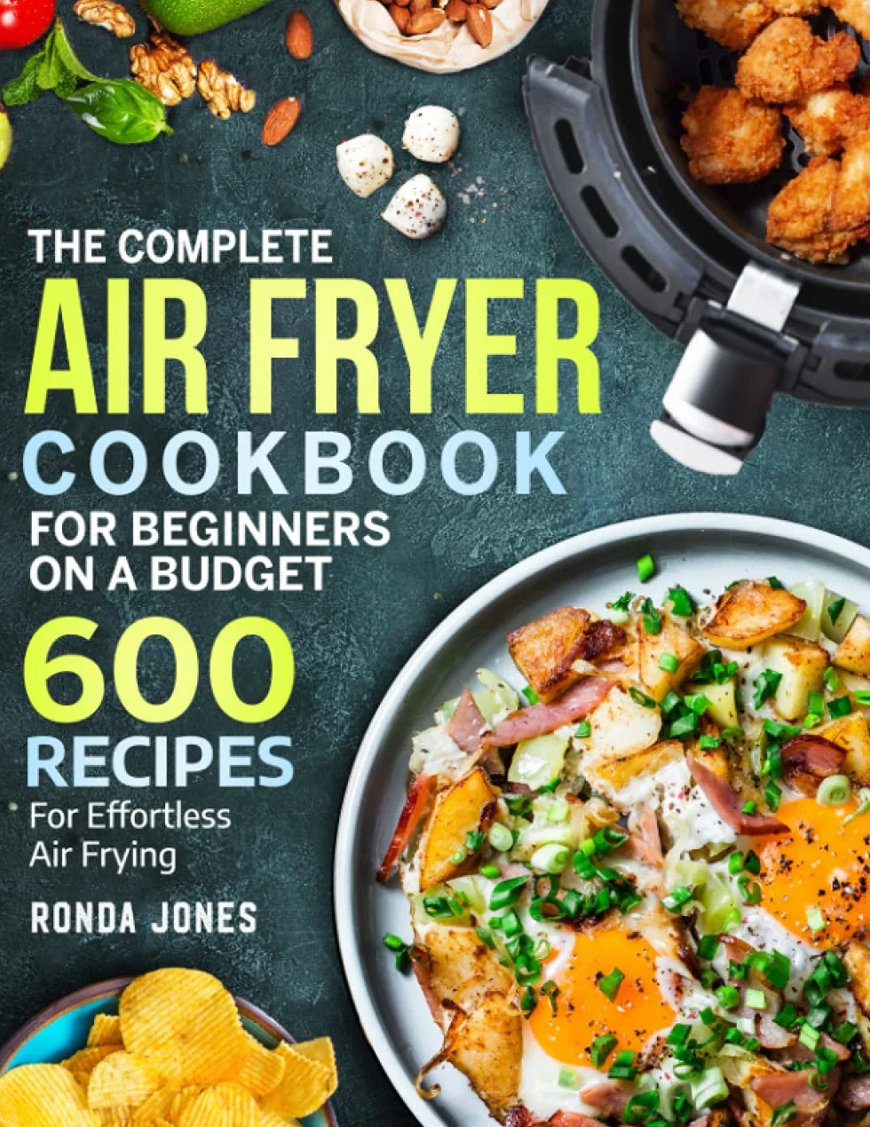 The Complete Air Fryer Cookbook for Beginners On A Budget: 600 Recipes For Effortless Air Frying