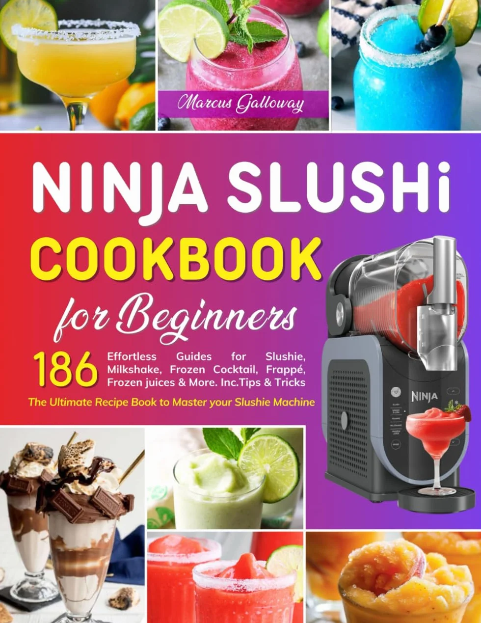 Ninja SLUSHi Cookbook for Beginners: 186 Slushie, Milkshake & Frozen Juice Recipes with Tips