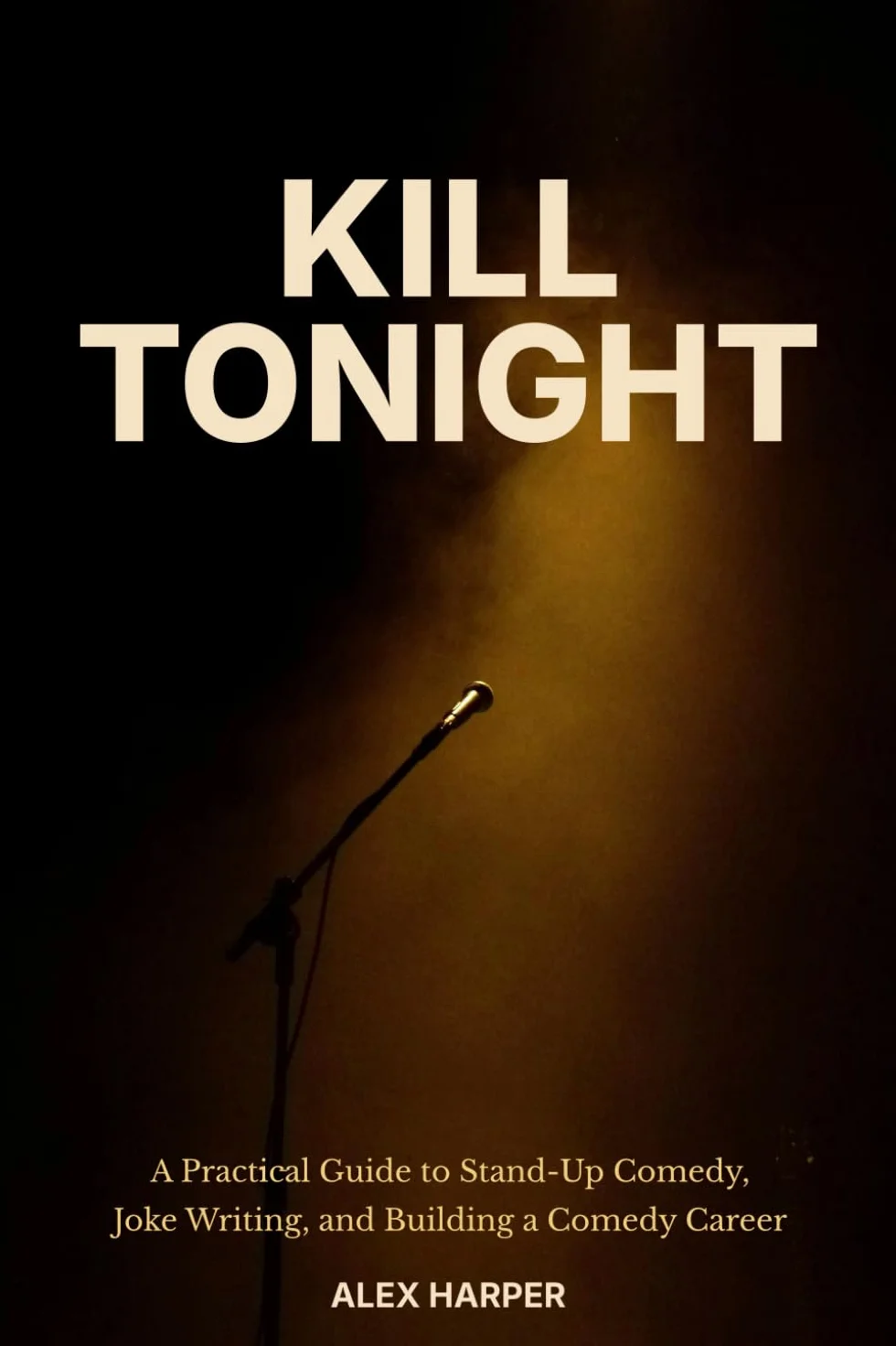 Kill Tonight: A Practical Guide to Stand-Up Comedy, Joke Writing, and Building a Comedy Career