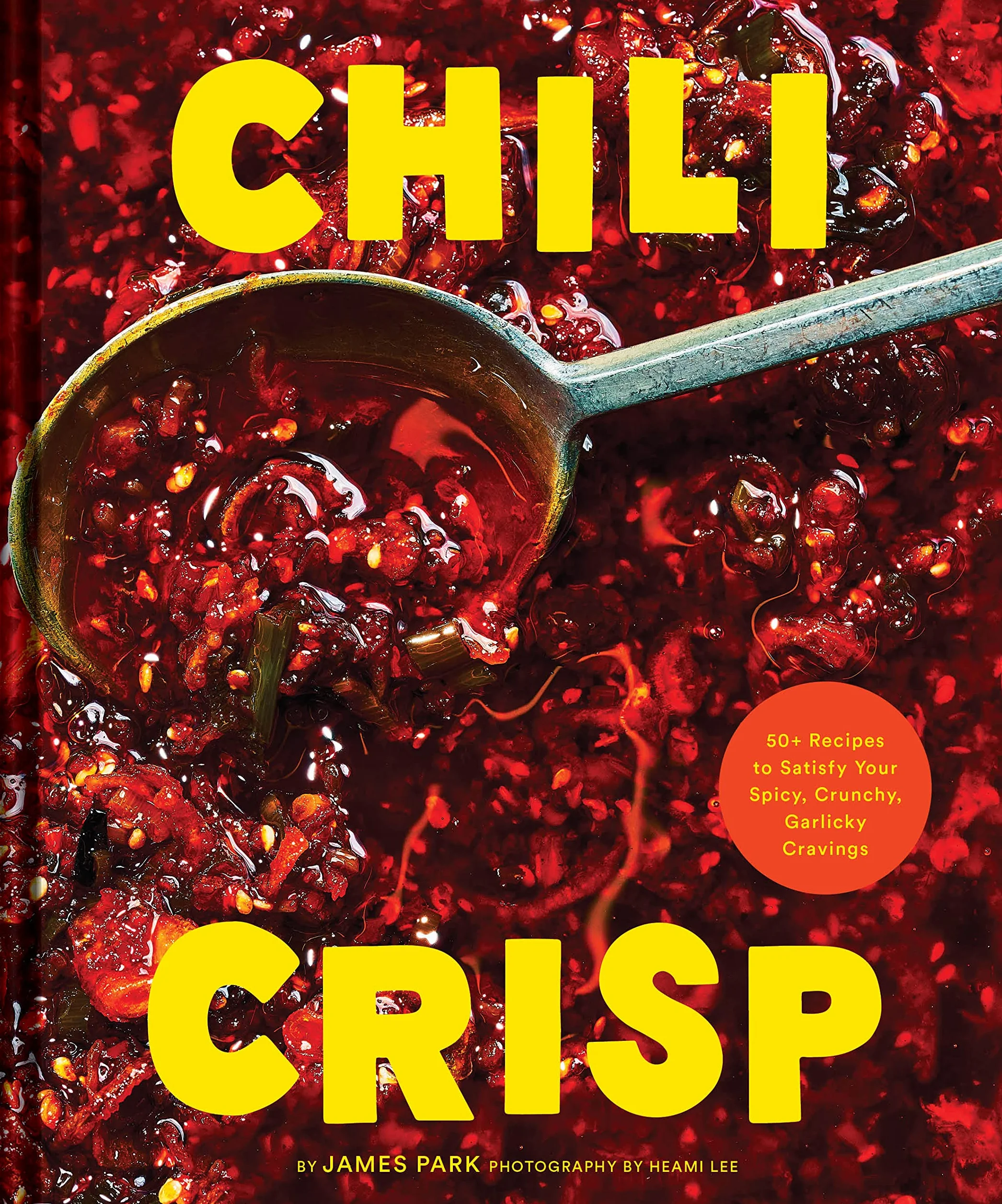 Chili Crisp: 50+ Recipes for Spicy, Crunchy, Garlicky Cravings