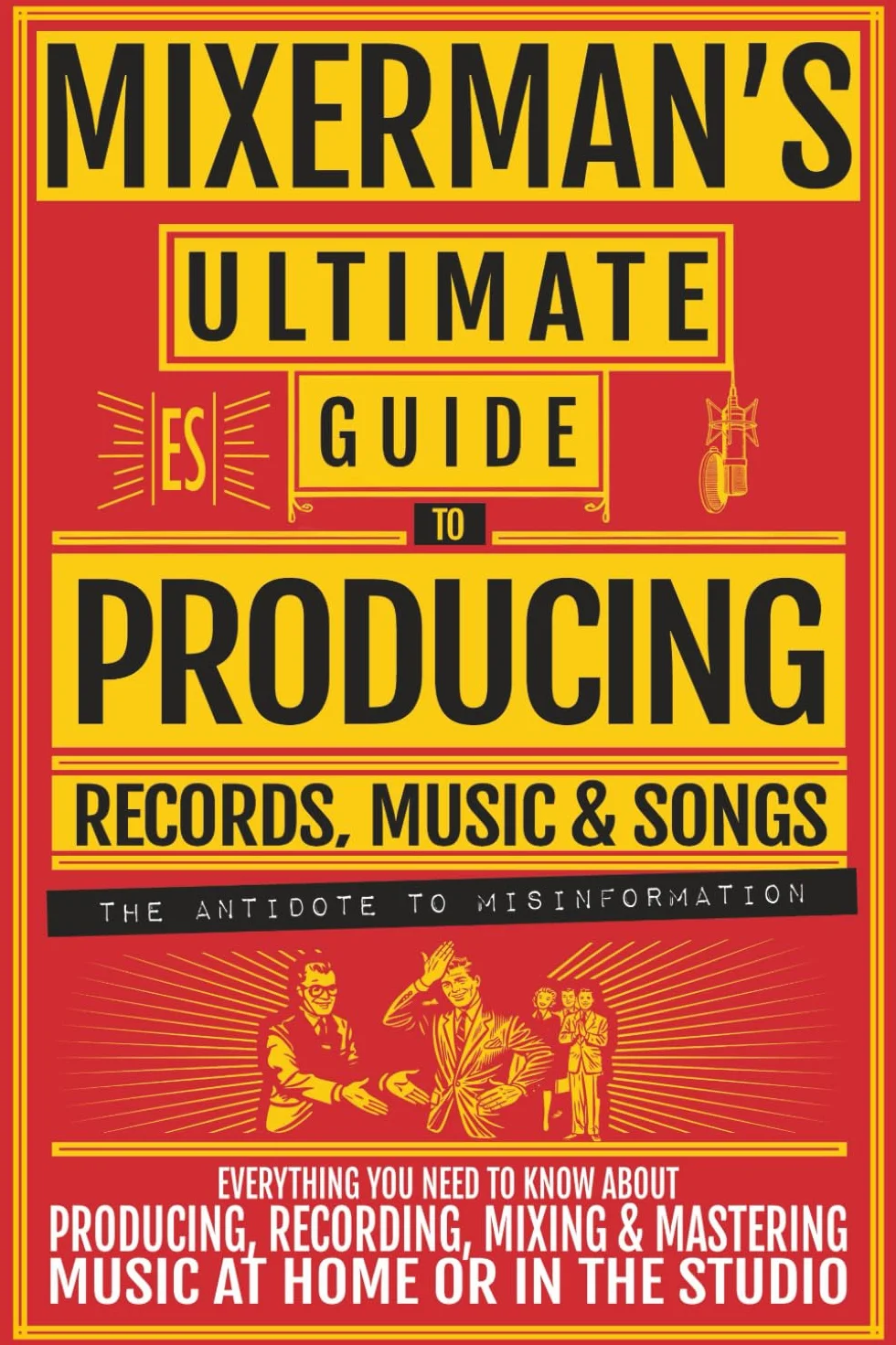 MIXERMAN's Ultimate GUIDE to PRODUCING Records, Music & Songs: Everything You Need to Know About Producing, Recording, Mixing & Mastering Music at Home or in the Studio