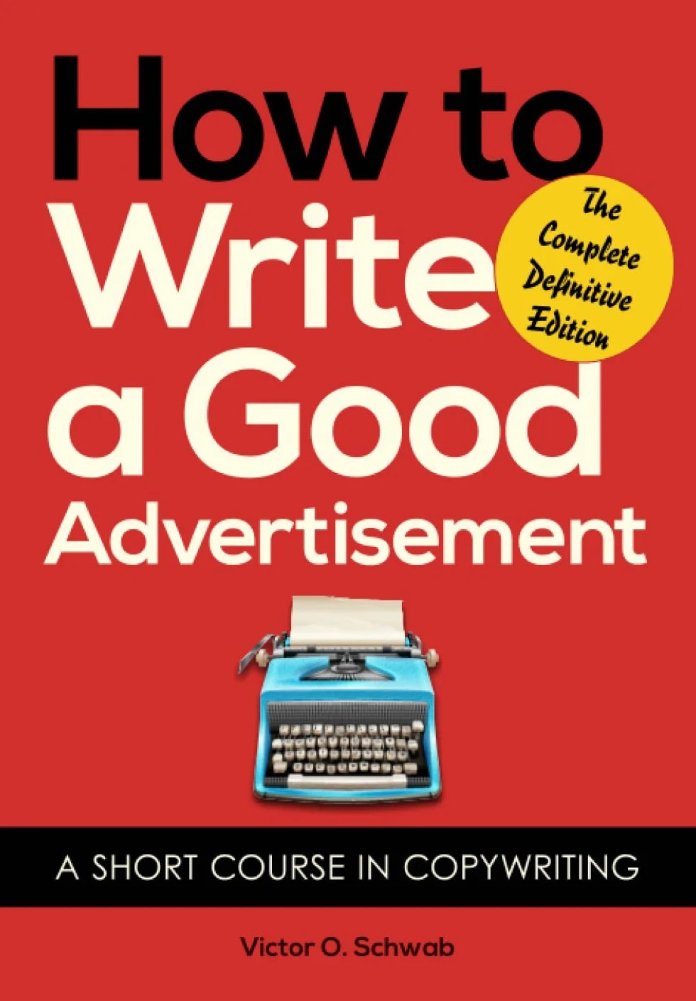 How to Write a Good Advertisement: A Short Course in Copywriting