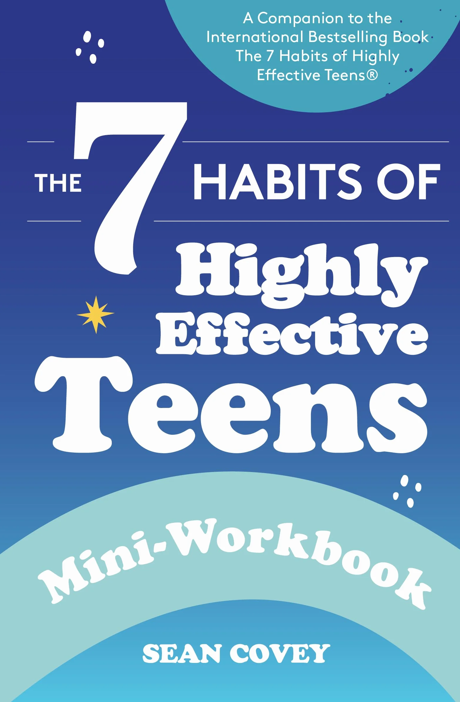 The 7 Habits of Highly Effective Teens: Mini-Workbook: (Self Help Workbook for Teens, Ages 12-17)