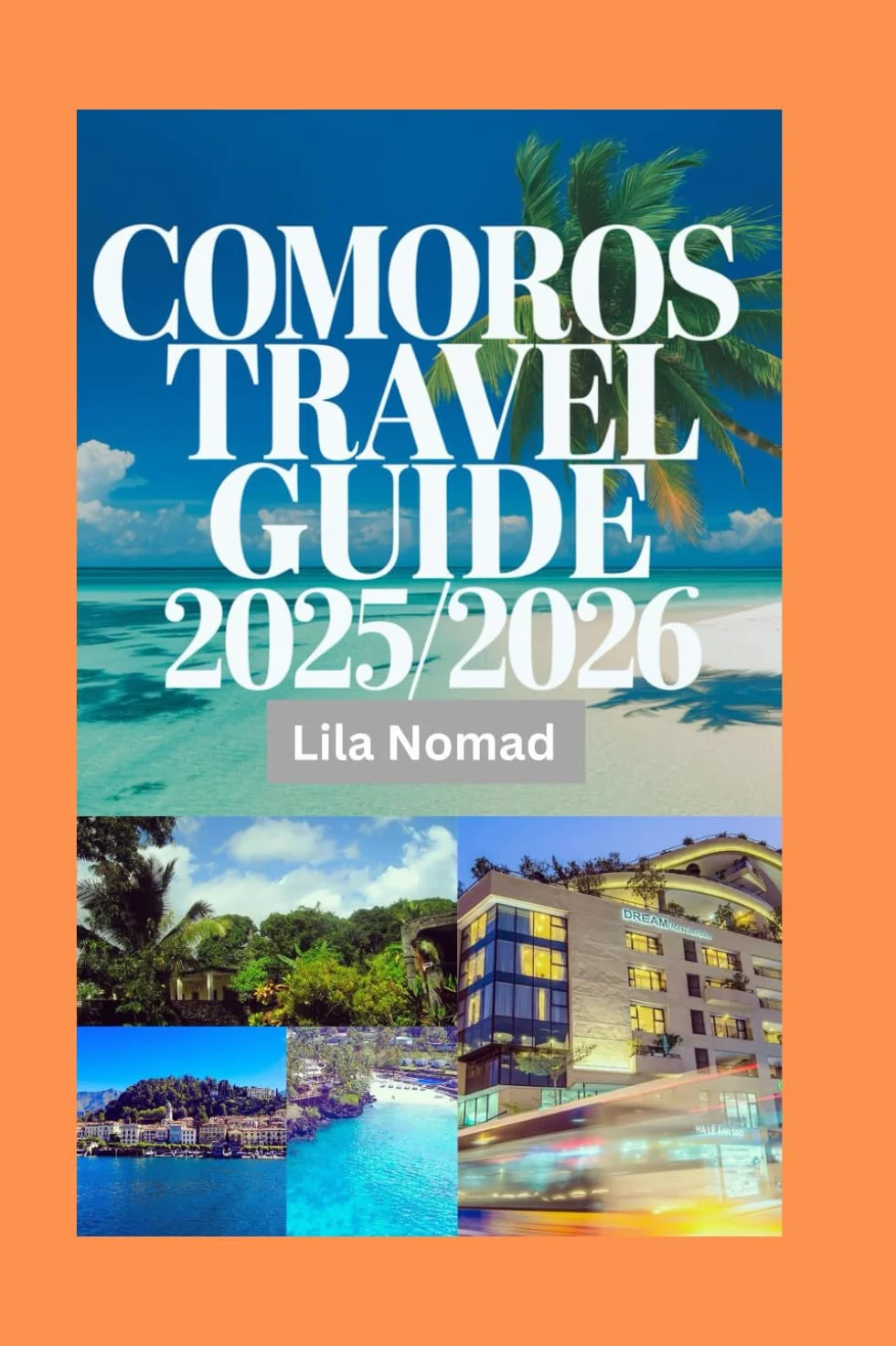 Comoros Travel Guide 2025/2026: Discover the Comoros: Scenic Islands, Cultural Heritage, and Practical Tips for a Remarkable Indian Ocean Getaway