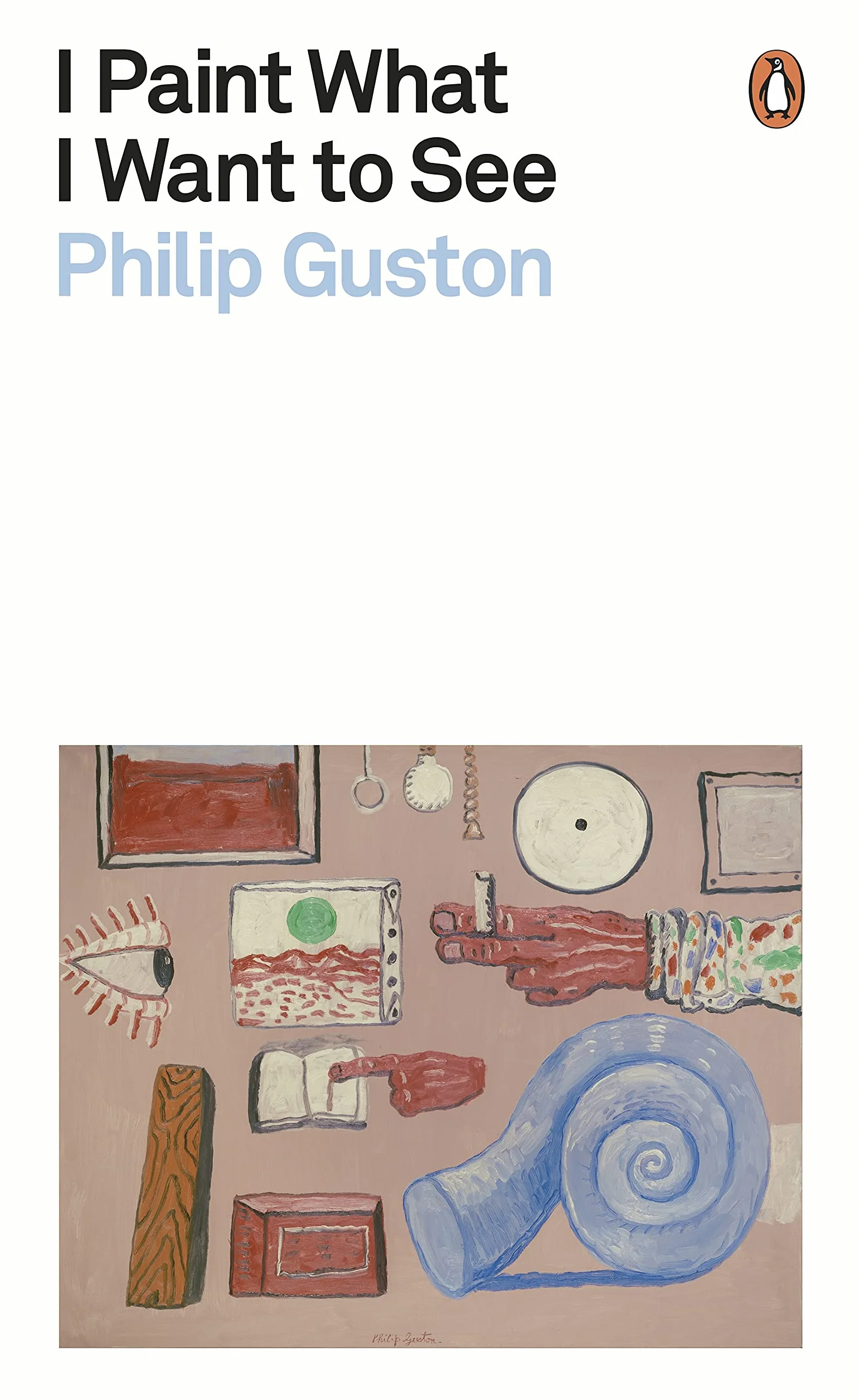 Philip Guston I Paint What I Want to See