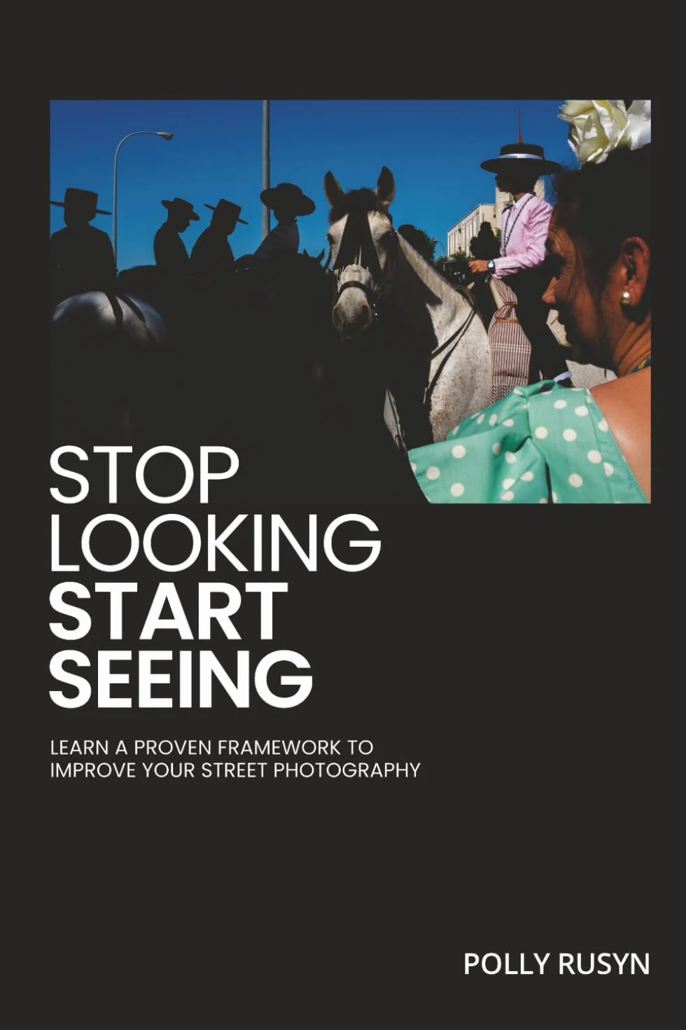 Stop Looking, Start Seeing: Learn a Proven Framework to Improve Your Street Photography