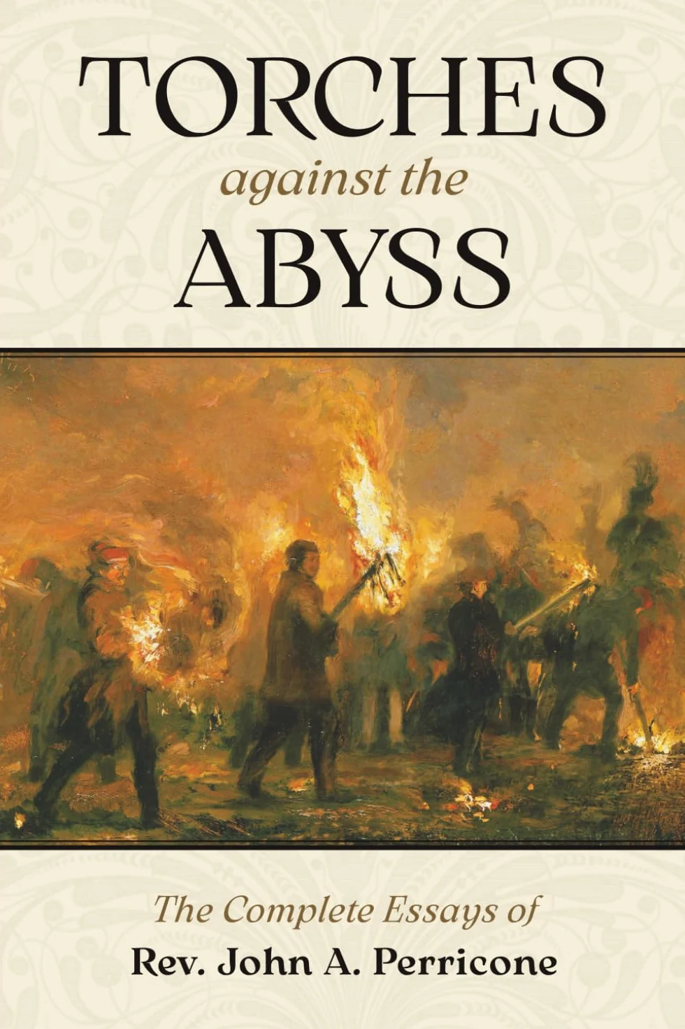 Torches Against the Abyss: The Complete Essays of Rev. John A. Perricone