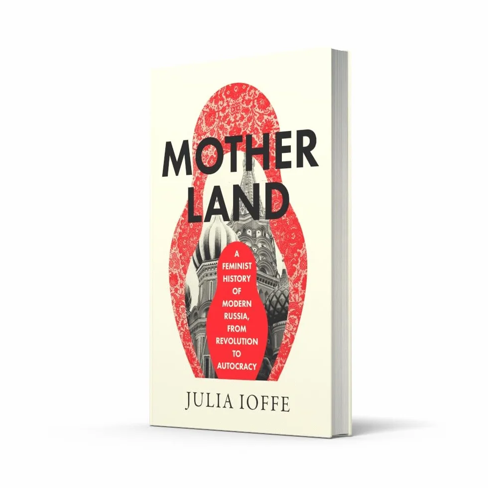 Motherland: A Feminist History of Modern Russia, From Revolution to Autocracy