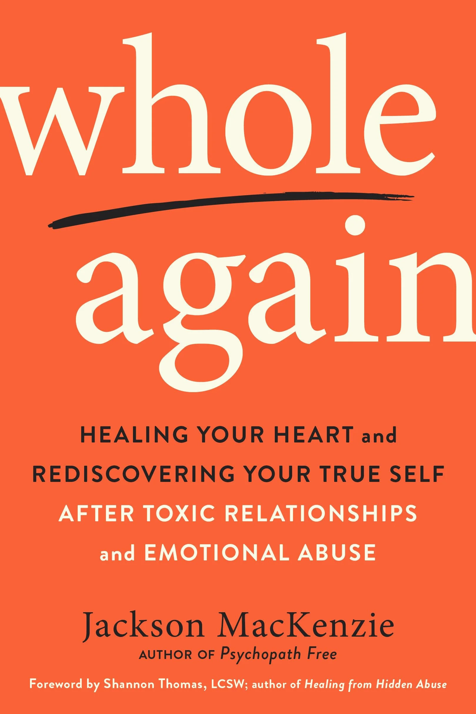 Whole Again: Healing Your Heart and Rediscovering Your True Self After Toxic Relationships
