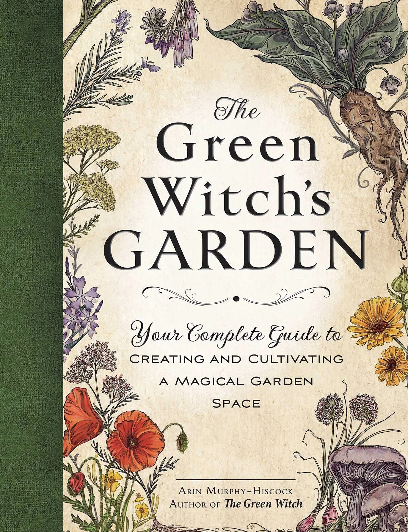 The Green Witch's Garden: Your Complete Guide to Creating a Magical Garden Space