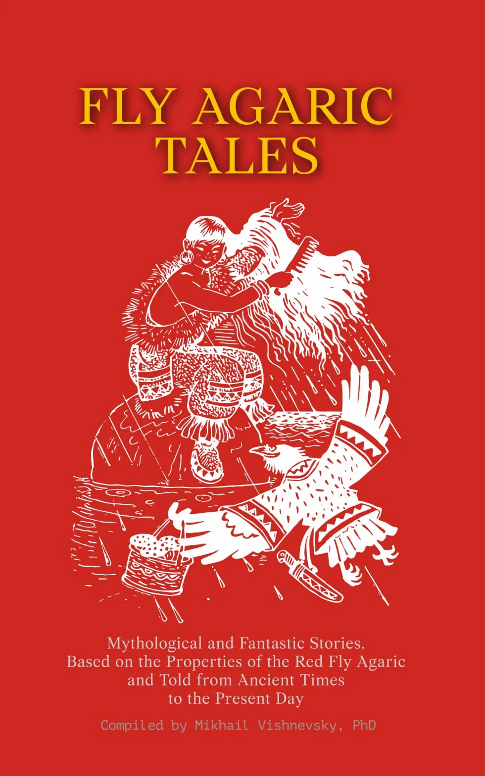 FLY AGARIC TALES: Mythological and fantastic stories, based on the properties of the Red Fly Agaric and told from ancient times to the present day