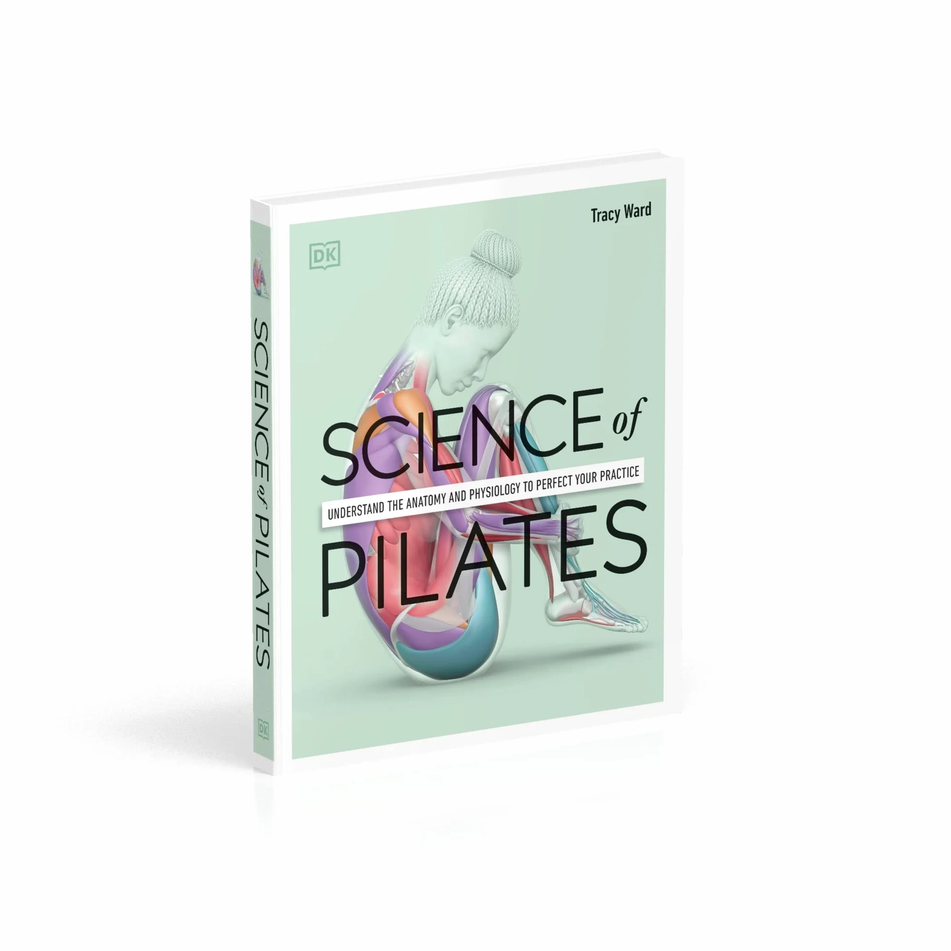 Science of Pilates: Understand the Anatomy and Physiology to Perfect Your Practice