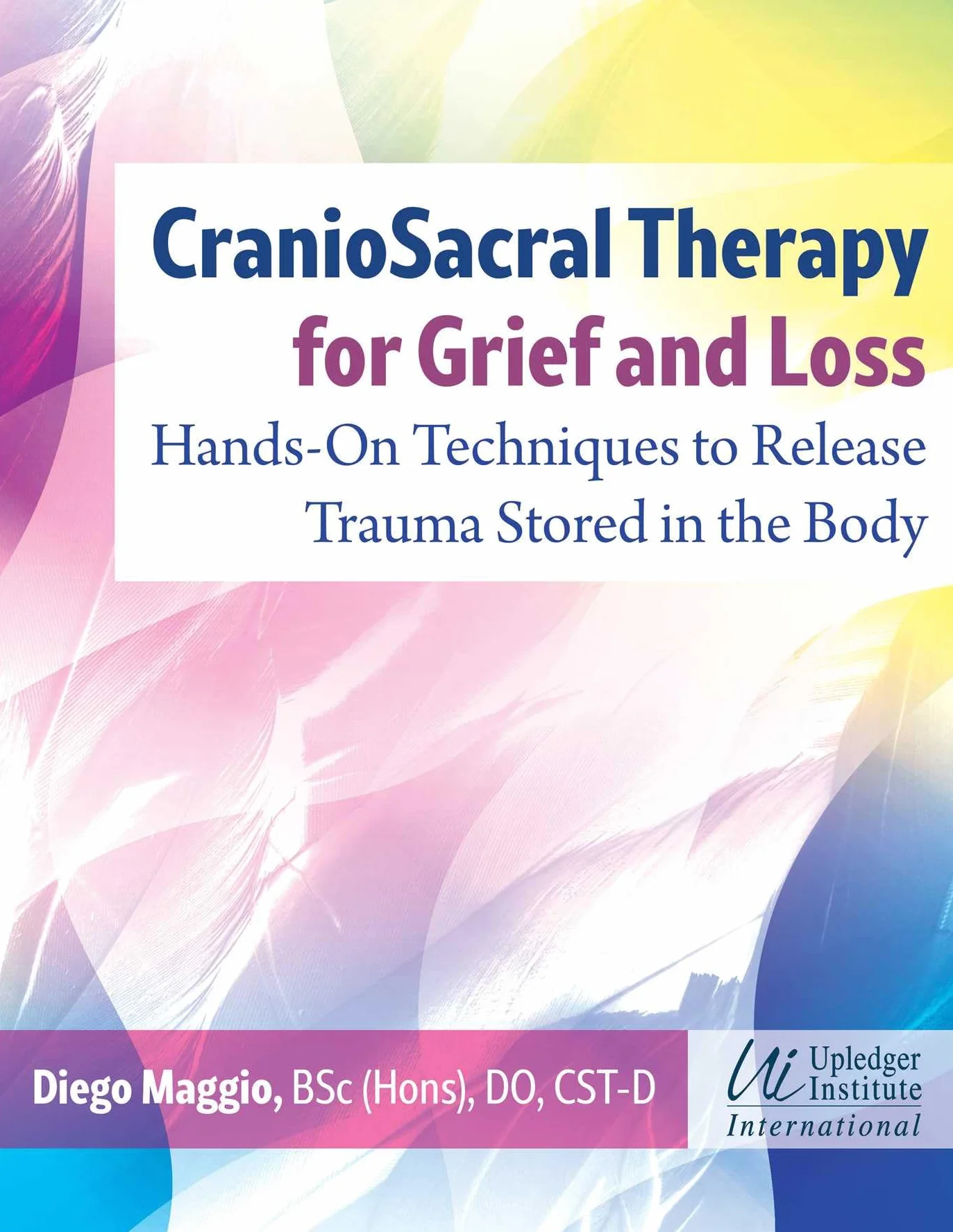 Craniosacral Therapy for Grief and Loss: Hands-On Techniques to Release Trauma Stored in the Body