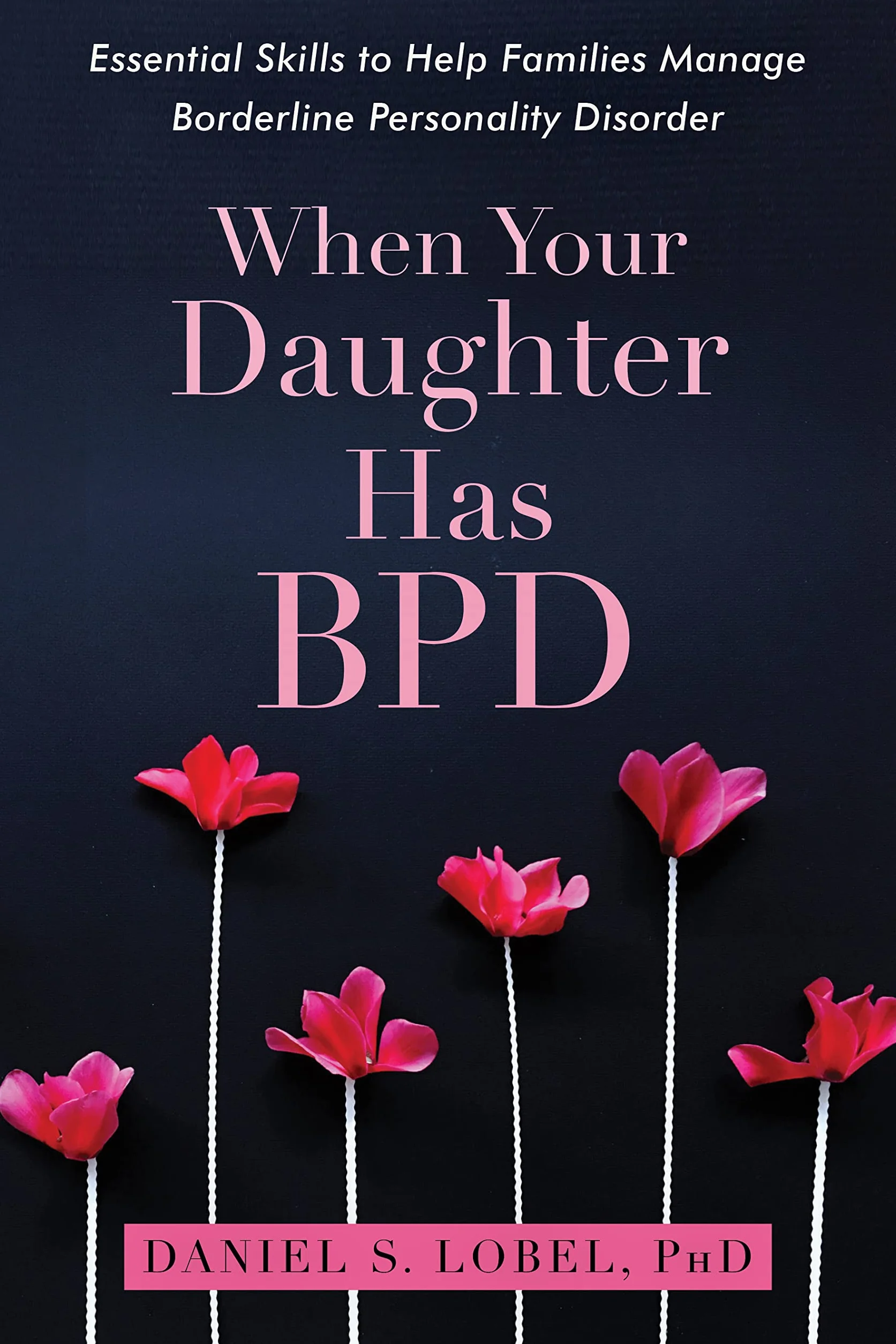 When Your Daughter Has Bpd: Essential Skills to Help Families Manage Borderline Personality Disorder