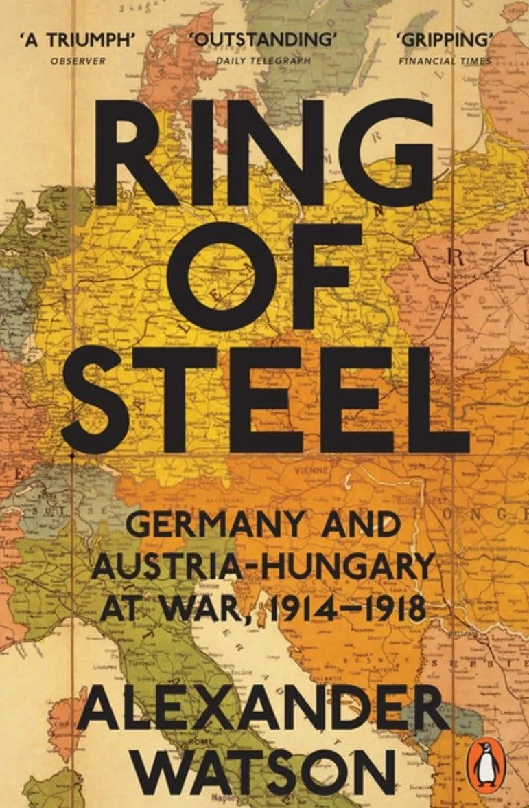 Penguin Classics Ring of Steel: Germany and Austria-Hungary at War 1914-1918