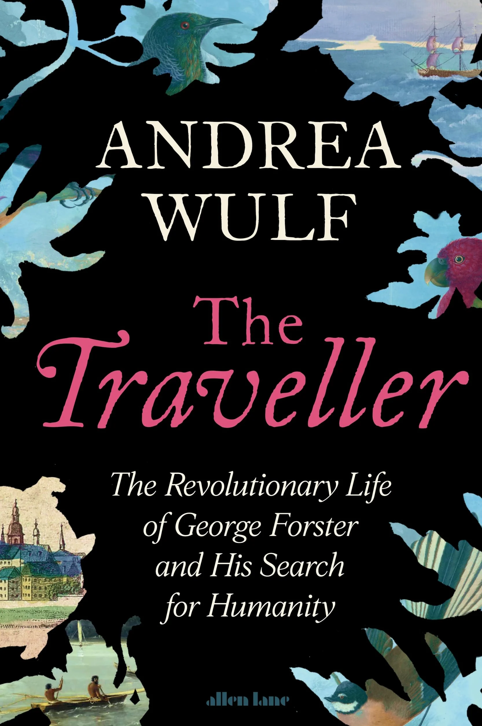 The Traveller: The Revolutionary Life of George Forster and his Search for Humanity