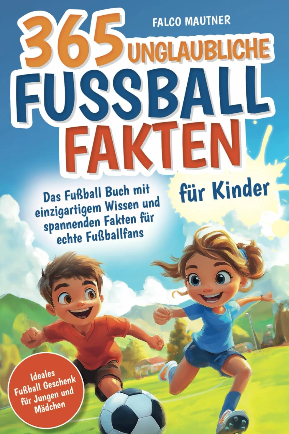 365 unglaubliche Fußball Fakten für Kinder! Das Fußball Buch mit einzigartigem Wissen und spannenden Fakten für echte Fußballfans (ideales Fußball Geschenk für Jungen und Mädchen)