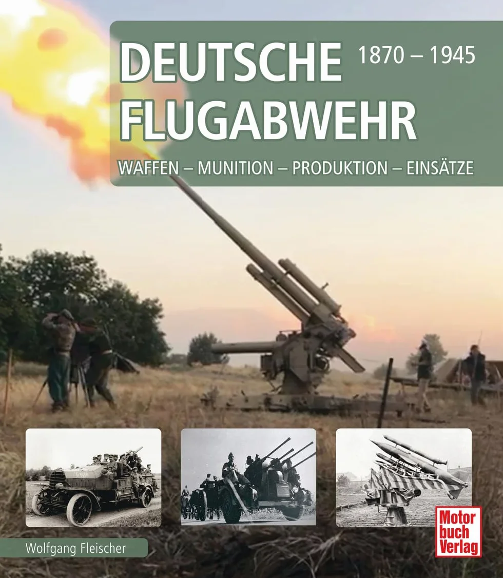 Deutsche Flugabwehr 1870-1945: Waffen - Munition - Produktion - Einsätze