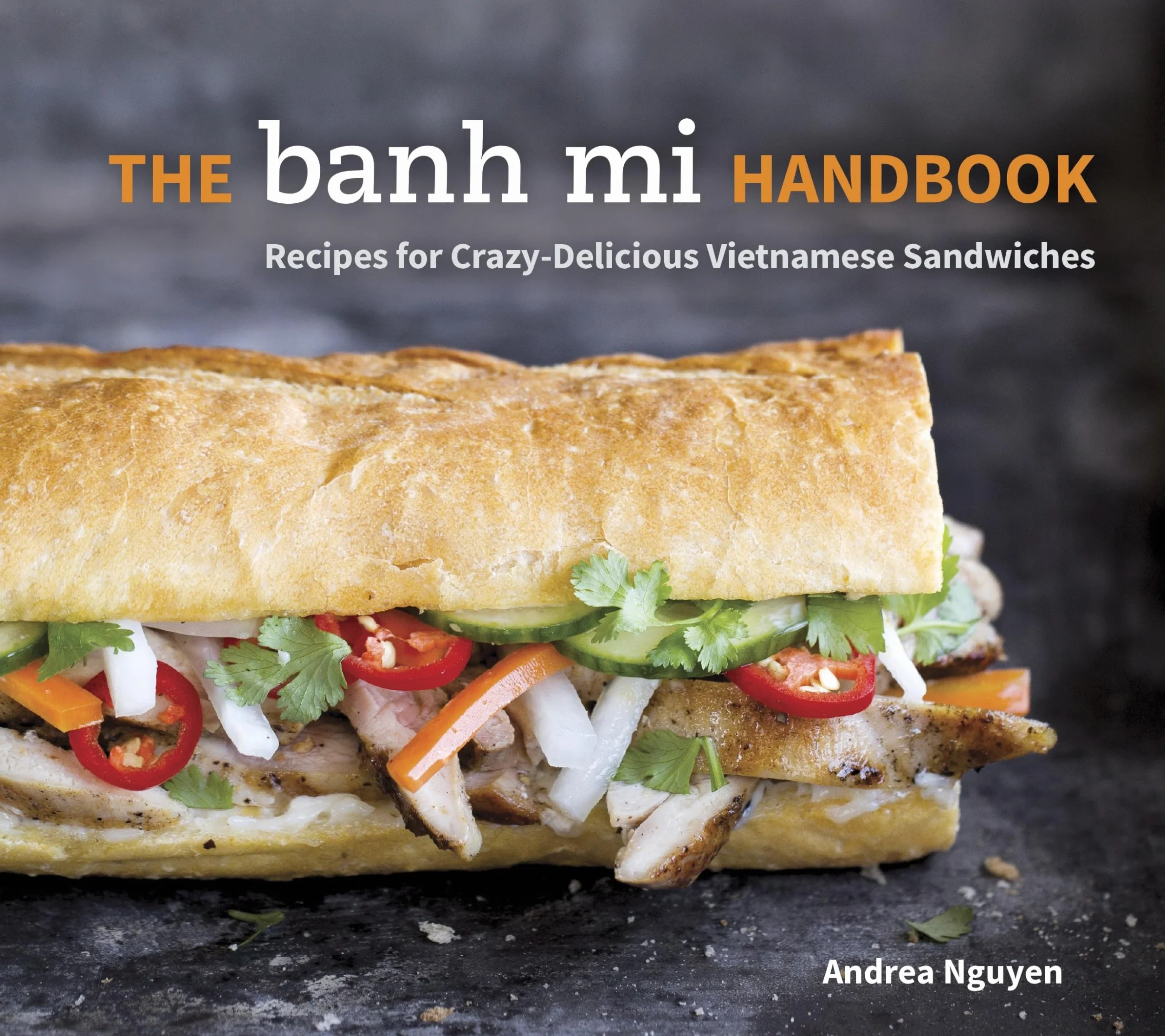 The Banh Mi Handbook: Recipes for Crazy-Delicious Vietnamese Sandwiches [A Cookbook]