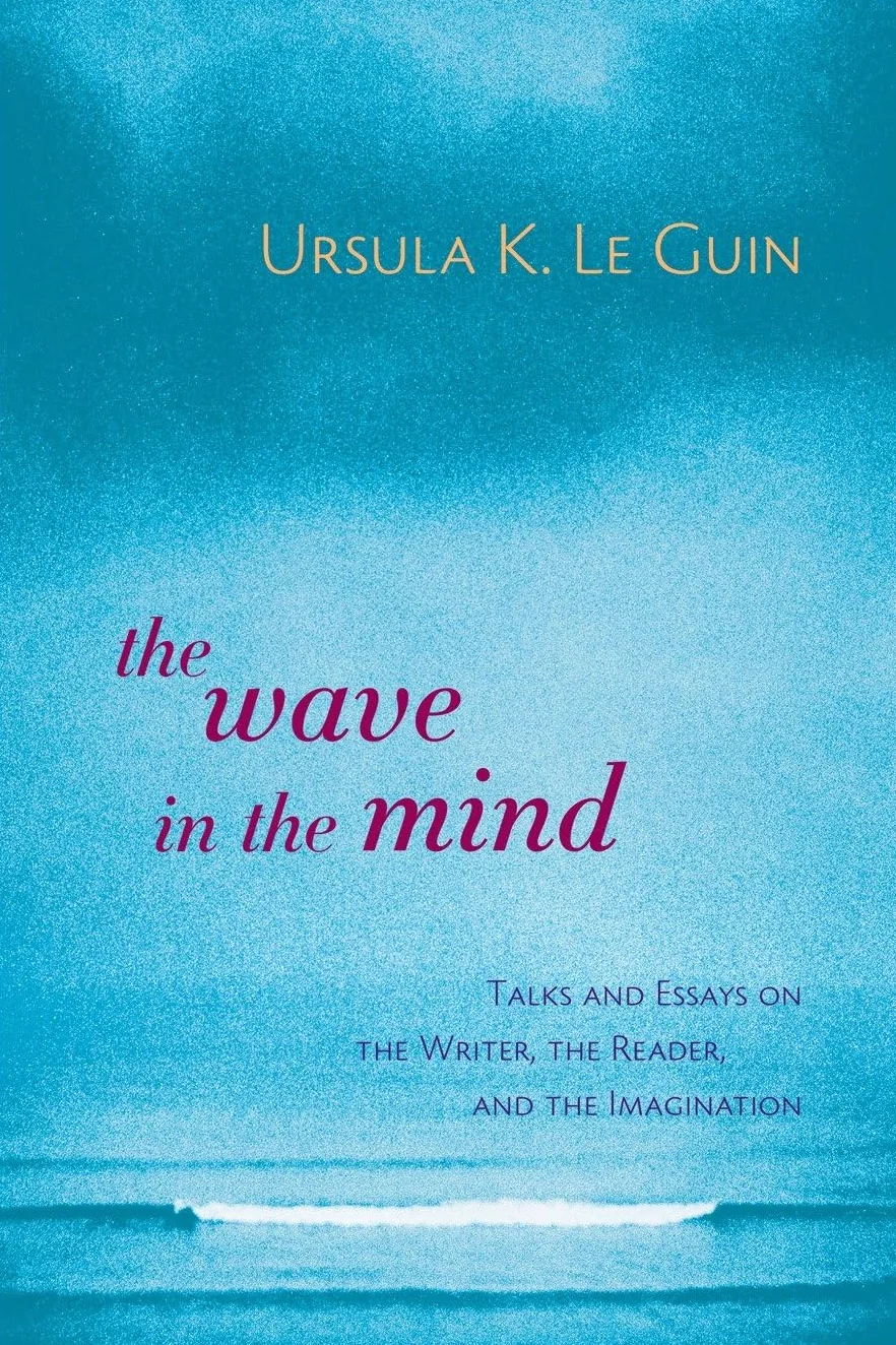 The Wave in the Mind: Talks and Essays on the Writer, the Reader, and the Imagination