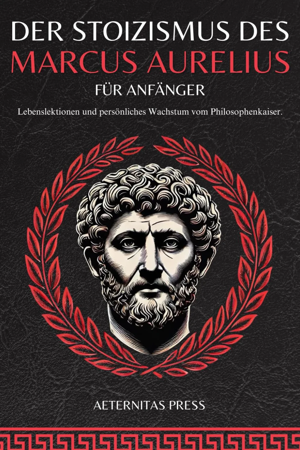 Der Stoizismus des Marcus Aurelius für Anfänger: Lebenslektionen und persönliches Wachstum