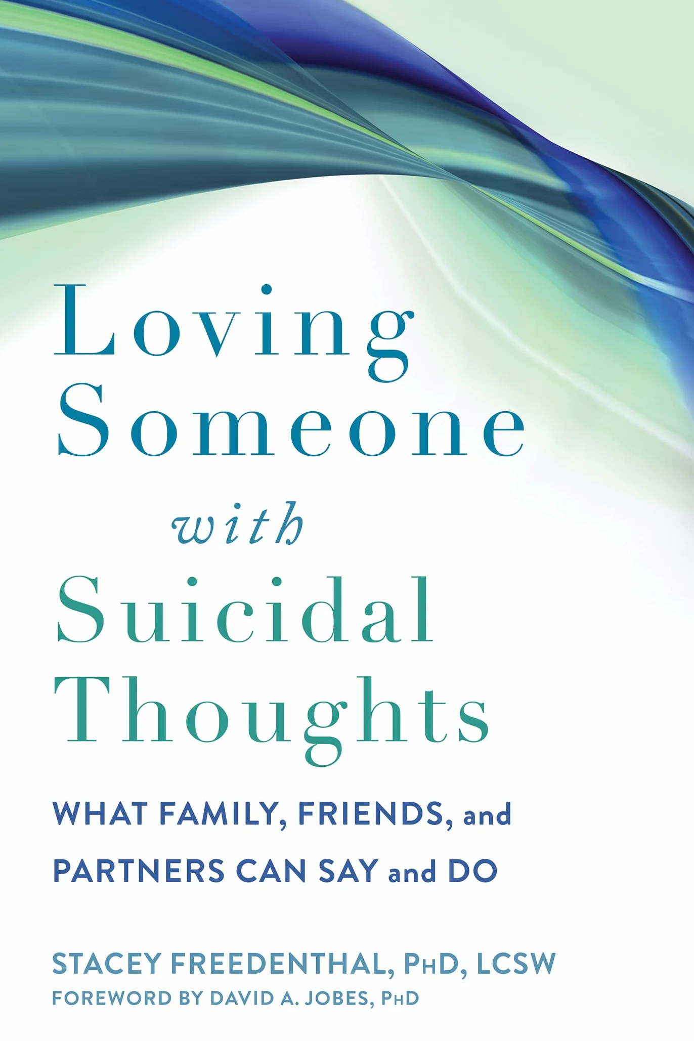 Loving Someone with Suicidal Thoughts: What Family, Friends, and Partners Can Say and Do