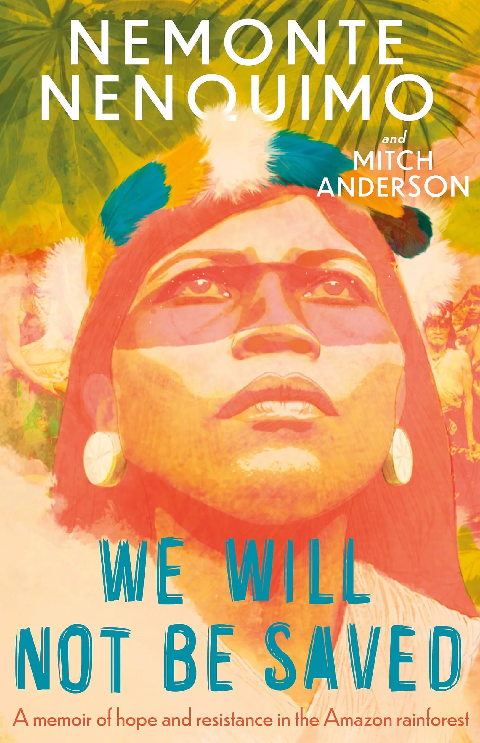 We Will Not Be Saved: A memoir of hope and resistance in the Amazon rainforest