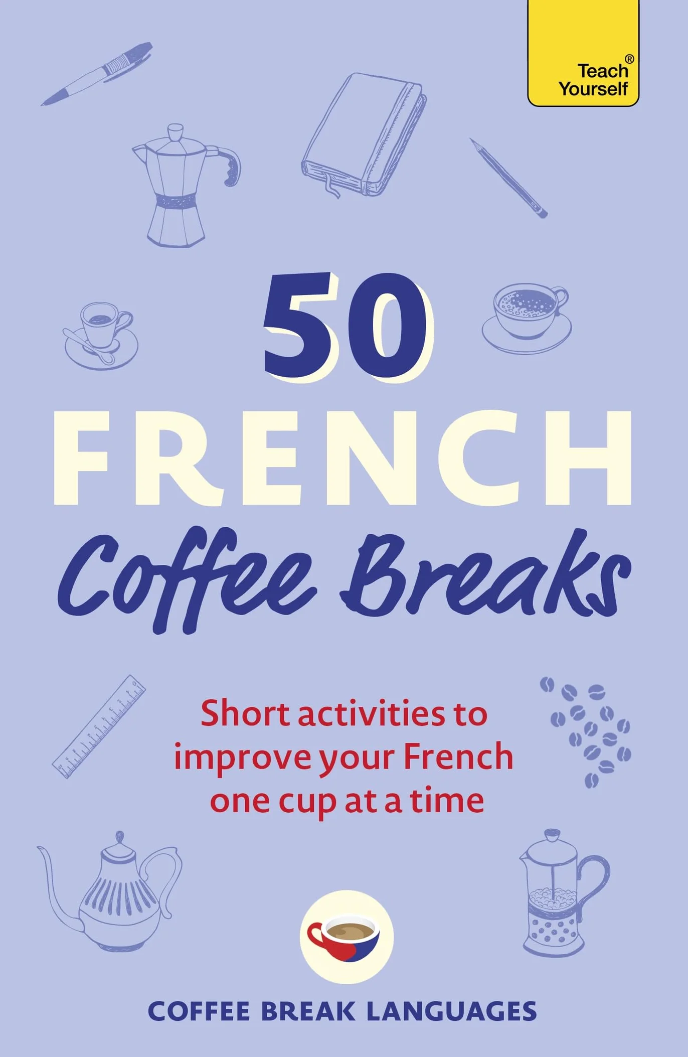 50 French Coffee Breaks: Short Activities to Improve Your French