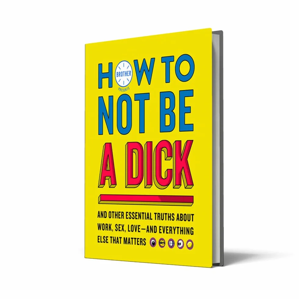 How to Not Be a Dick: And Other Truths About Work, Sex, Love - And Everything Else That Matters