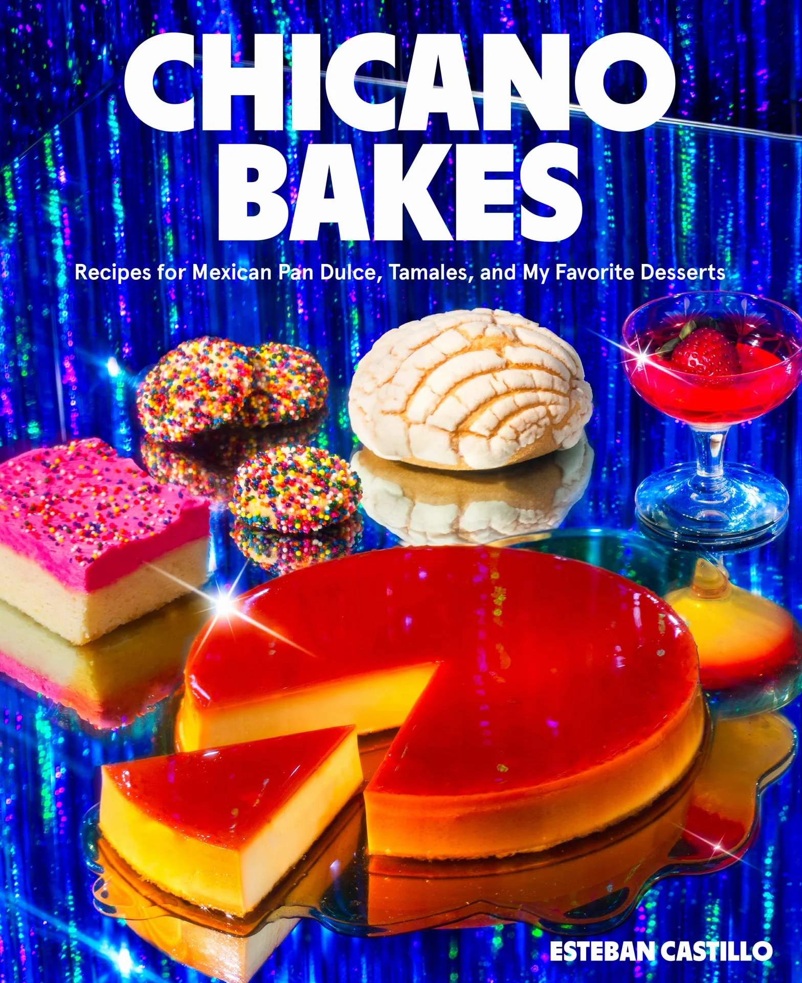 Chicano Bakes: Mexican Pan Dulce, Tamales & Favorite Desserts