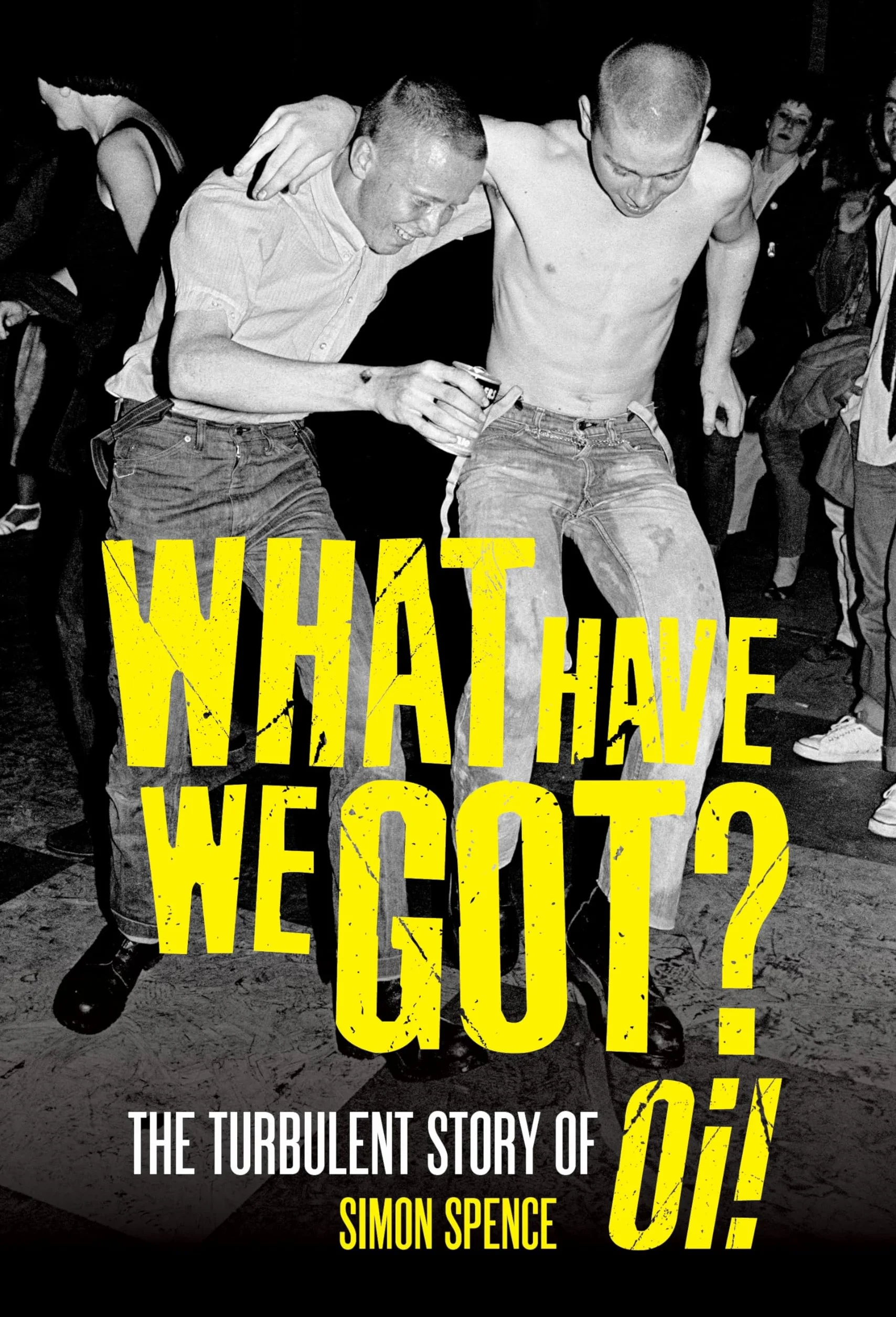 What Have We Got?: The Turbulent Story of Oi