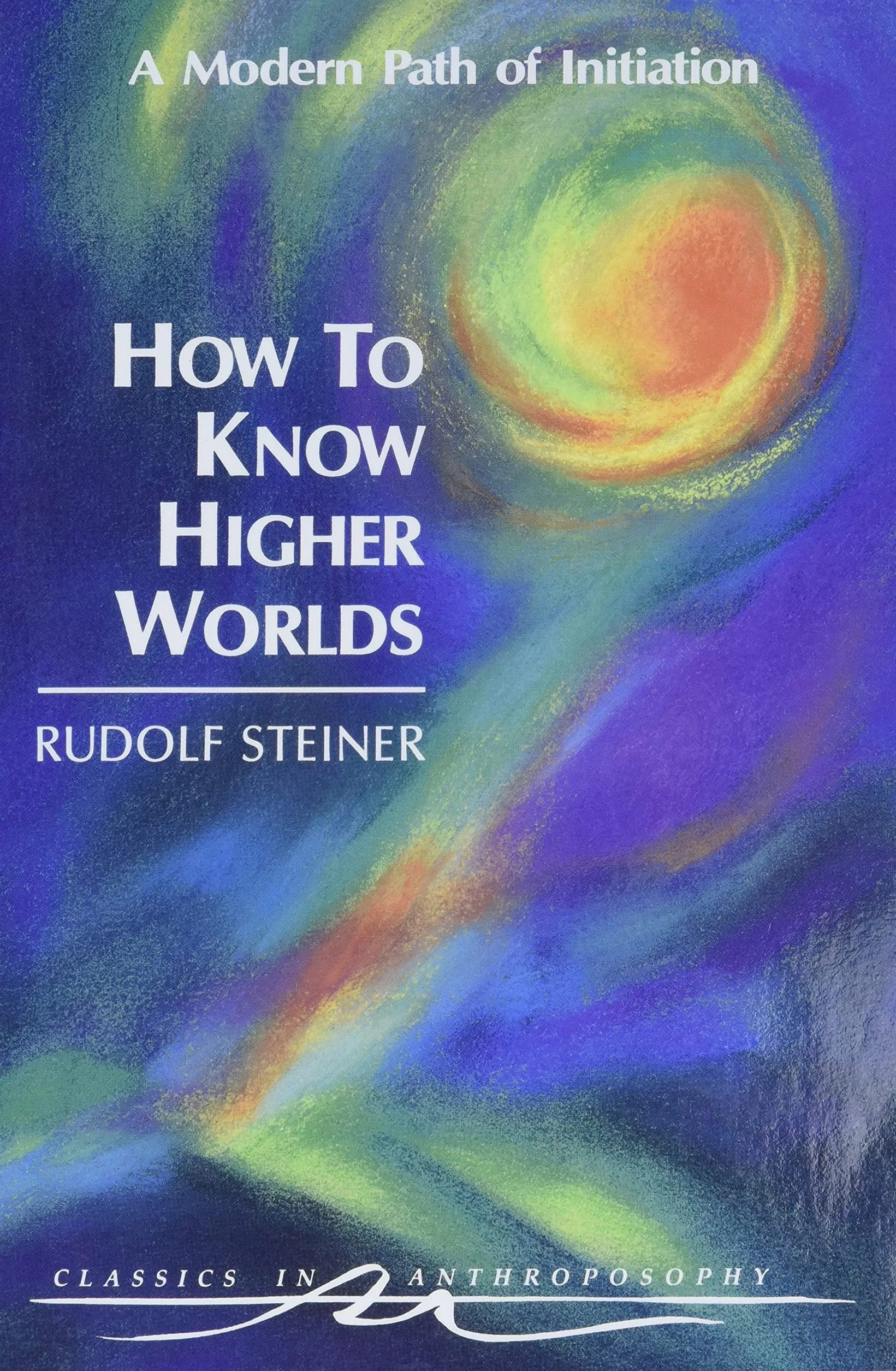 How to Know Higher Worlds: A Modern Path of Initiation (Cw 10)